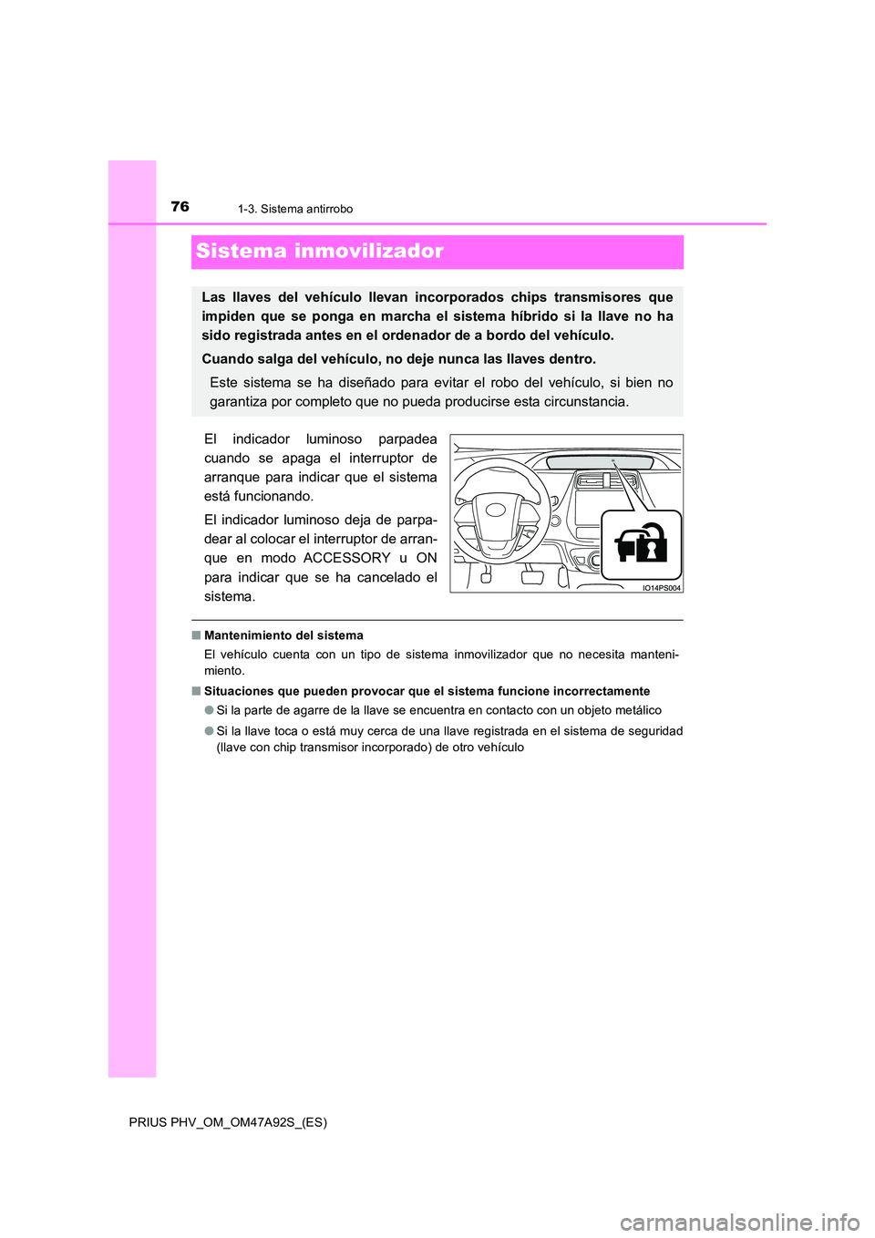 TOYOTA PRIUS PLUG-IN HYBRID 2017 Manual del propietario (in Spanish) 761-3. Sistema antirrobo
PRIUS PHV_OM_OM47A92S_(ES)
Sistema inmovilizador
El indicador luminoso parpadea
cuando se apaga el interruptor de
arranque para indicar que el sistema
está funcionando.
El TOYOTA PRIUS PLUG-IN HYBRID 2017 Manual del propietario (in Spanish) 761-3. Sistema antirrobo
PRIUS PHV_OM_OM47A92S_(ES)
Sistema inmovilizador
El indicador luminoso parpadea
cuando se apaga el interruptor de
arranque para indicar que el sistema
está funcionando.
El