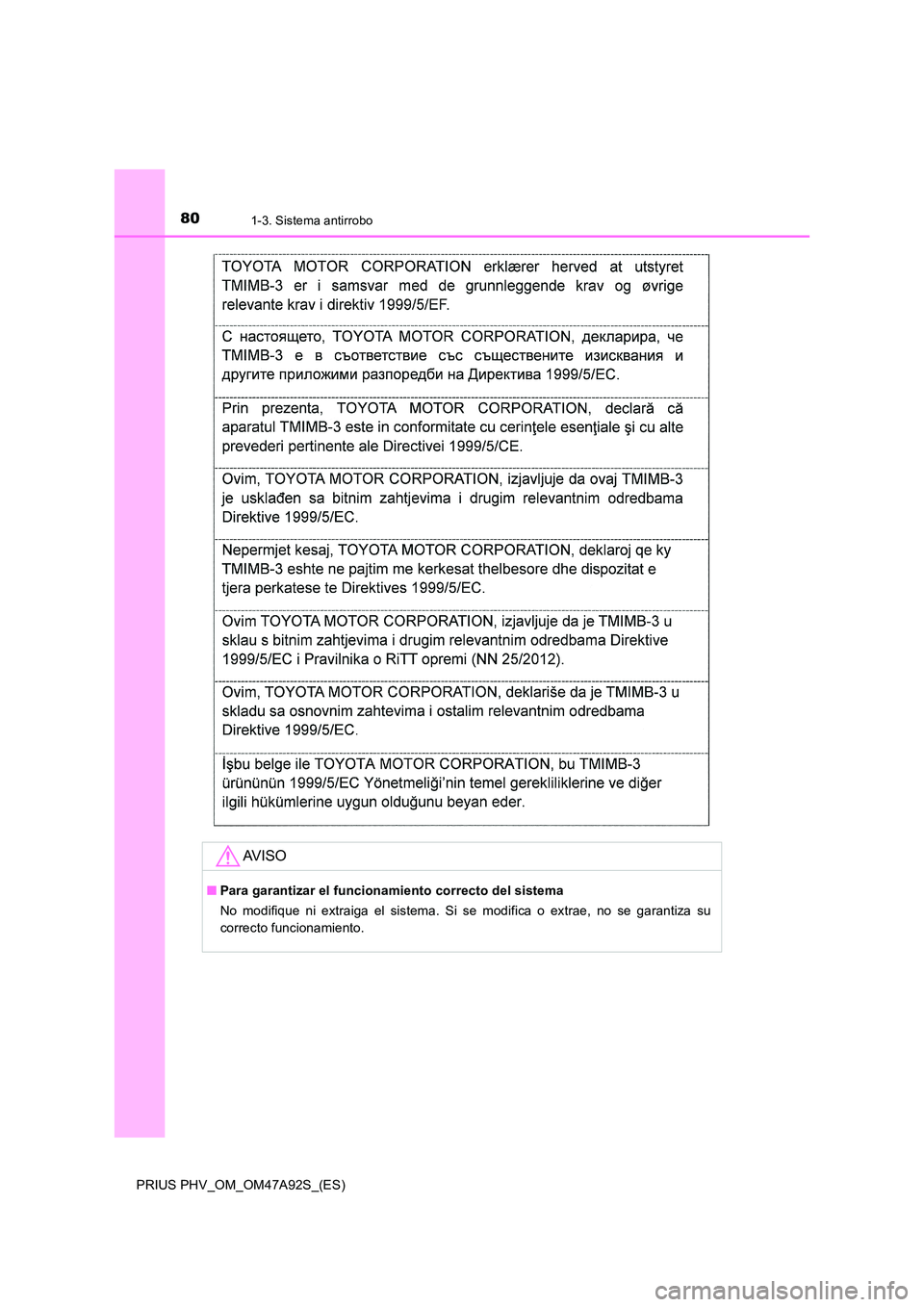 TOYOTA PRIUS PLUG-IN HYBRID 2017 Manual del propietario (in Spanish) 801-3. Sistema antirrobo
PRIUS PHV_OM_OM47A92S_(ES)
AV I S O
■Para garantizar el funcionamiento correcto del sistema
No modifique ni extraiga el sistema. Si se modifica o extrae, no se garantiza su TOYOTA PRIUS PLUG-IN HYBRID 2017 Manual del propietario (in Spanish) 801-3. Sistema antirrobo
PRIUS PHV_OM_OM47A92S_(ES)
AV I S O
■Para garantizar el funcionamiento correcto del sistema
No modifique ni extraiga el sistema. Si se modifica o extrae, no se garantiza su