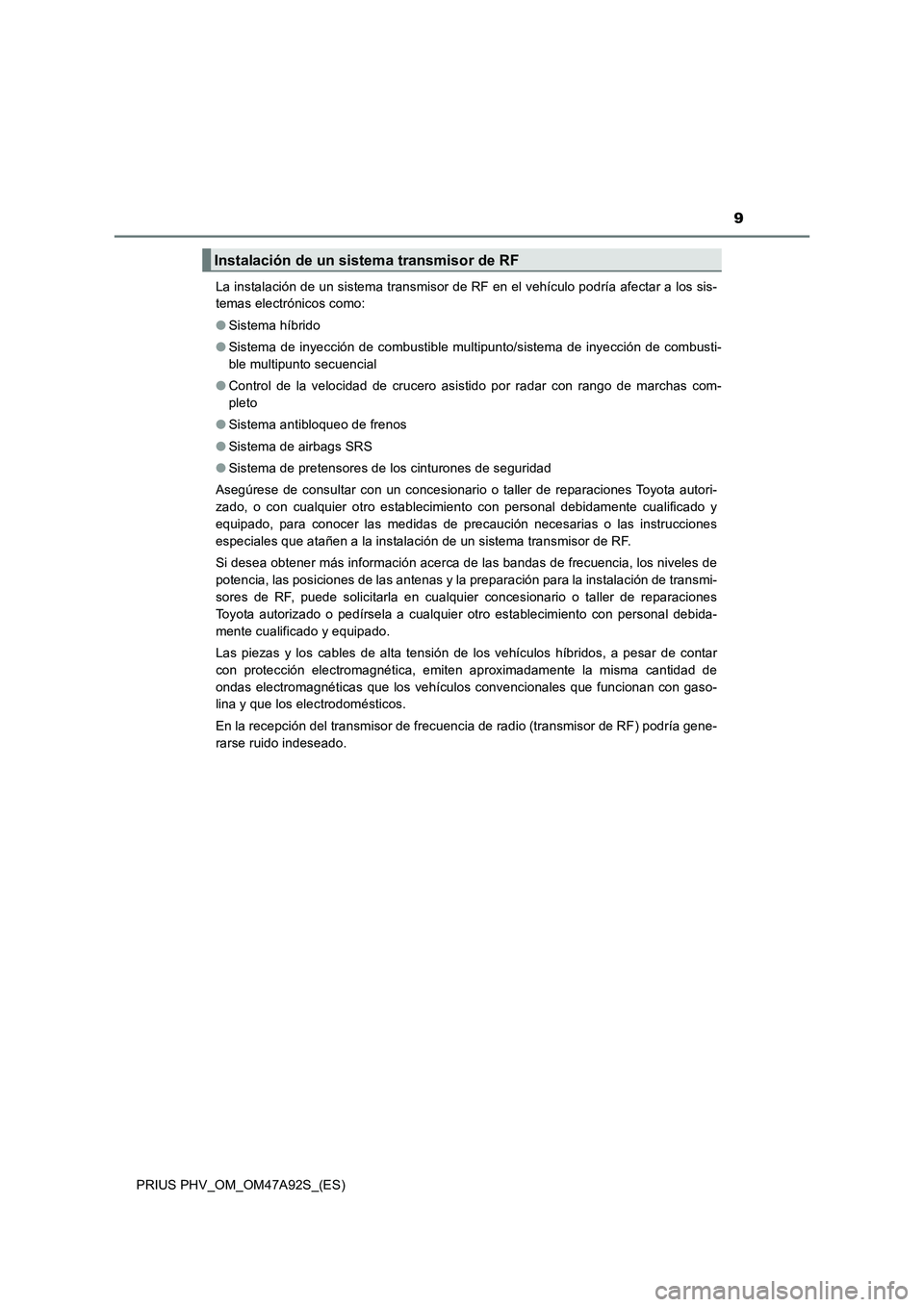 TOYOTA PRIUS PLUG-IN HYBRID 2017 Manual del propietario (in Spanish) 9
PRIUS PHV_OM_OM47A92S_(ES)La instalación de un sistema transmisor de RF en el vehículo podría afectar a los sis-
temas electrónicos como:
●Sistema híbrido
●Sistema de inyección de combusti TOYOTA PRIUS PLUG-IN HYBRID 2017 Manual del propietario (in Spanish) 9
PRIUS PHV_OM_OM47A92S_(ES)La instalación de un sistema transmisor de RF en el vehículo podría afectar a los sis-
temas electrónicos como:
●Sistema híbrido
●Sistema de inyección de combusti