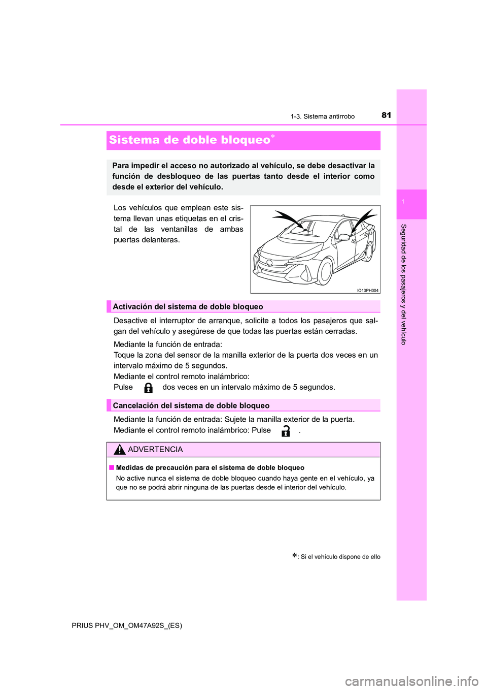 TOYOTA PRIUS PLUG-IN HYBRID 2017  Manual del propietario (in Spanish) 81
1
1-3. Sistema antirrobo
PRIUS PHV_OM_OM47A92S_(ES)
Seguridad de los pasajeros y del vehículo
Sistema de doble bloqueo
Los vehículos que emplean este sis- 
tema llevan unas etiquetas en el cri