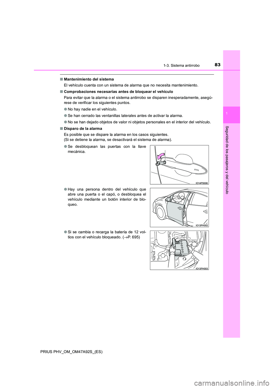 TOYOTA PRIUS PLUG-IN HYBRID 2017  Manual del propietario (in Spanish) 831-3. Sistema antirrobo
1
PRIUS PHV_OM_OM47A92S_(ES)
Seguridad de los pasajeros y del vehículo
■Mantenimiento del sistema 
El vehículo cuenta con un sistema de alarma que no necesita mantenimient