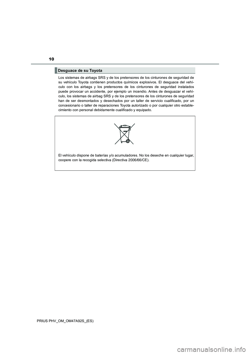 TOYOTA PRIUS PLUG-IN HYBRID 2017 Manual del propietario (in Spanish) 10
PRIUS PHV_OM_OM47A92S_(ES)Los sistemas de airbags SRS y de los pretensores de los cinturones de seguridad de
su vehículo Toyota contienen productos químicos explosivos. El desguace del vehí-
cul TOYOTA PRIUS PLUG-IN HYBRID 2017 Manual del propietario (in Spanish) 10
PRIUS PHV_OM_OM47A92S_(ES)Los sistemas de airbags SRS y de los pretensores de los cinturones de seguridad de
su vehículo Toyota contienen productos químicos explosivos. El desguace del vehí-
cul
