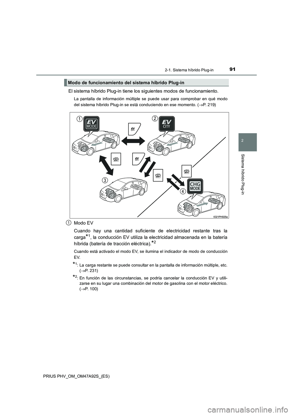 TOYOTA PRIUS PLUG-IN HYBRID 2017  Manual del propietario (in Spanish) 912-1. Sistema híbrido Plug-in
2
Sistema híbrido Plug-in
PRIUS PHV_OM_OM47A92S_(ES)
El sistema híbrido Plug-in tiene los siguientes modos de funcionamiento.
La pantalla de información múltiple se