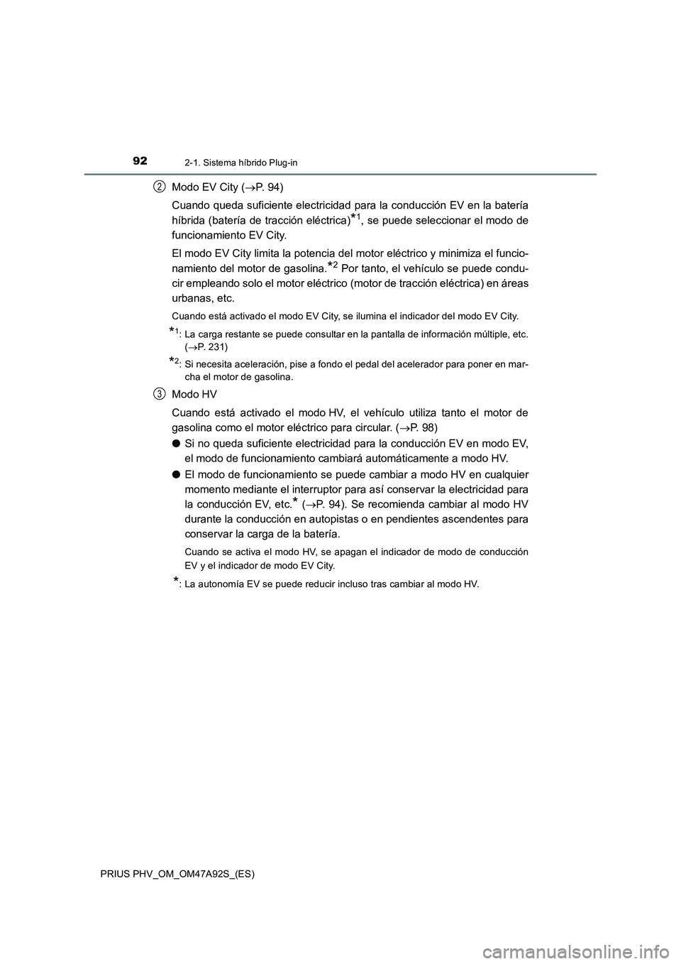 TOYOTA PRIUS PLUG-IN HYBRID 2017  Manual del propietario (in Spanish) 922-1. Sistema híbrido Plug-in
PRIUS PHV_OM_OM47A92S_(ES)
Modo EV City (P.  9 4 )
Cuando queda suficiente electricidad para la conducción EV en la batería
híbrida (batería de tracción eléctr