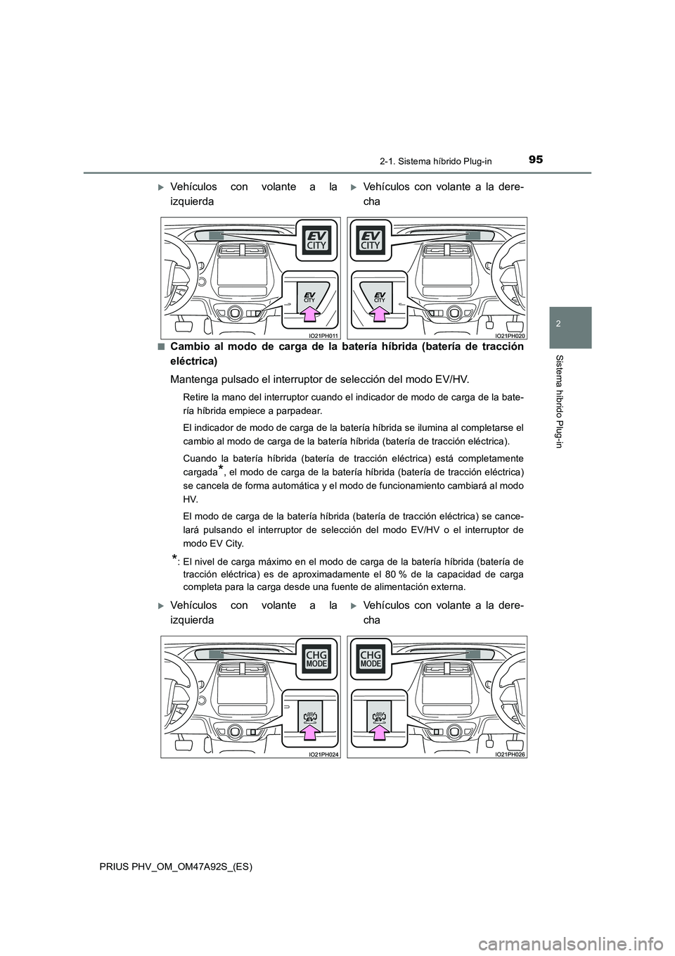 TOYOTA PRIUS PLUG-IN HYBRID 2017  Manual del propietario (in Spanish) 952-1. Sistema híbrido Plug-in
2
Sistema híbrido Plug-in
PRIUS PHV_OM_OM47A92S_(ES)■
Cambio al modo de carga de la batería híbrida (batería de tracción
eléctrica)
Mantenga pulsado el interrup