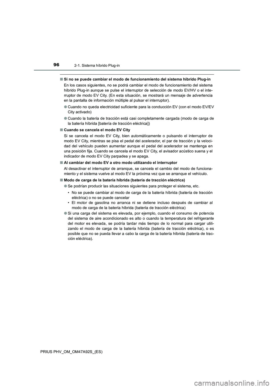 TOYOTA PRIUS PLUG-IN HYBRID 2017  Manual del propietario (in Spanish) 962-1. Sistema híbrido Plug-in
PRIUS PHV_OM_OM47A92S_(ES)
■Si no se puede cambiar el modo de funcionamiento del sistema híbrido Plug-in
En los casos siguientes, no se podrá cambiar el modo de fun
