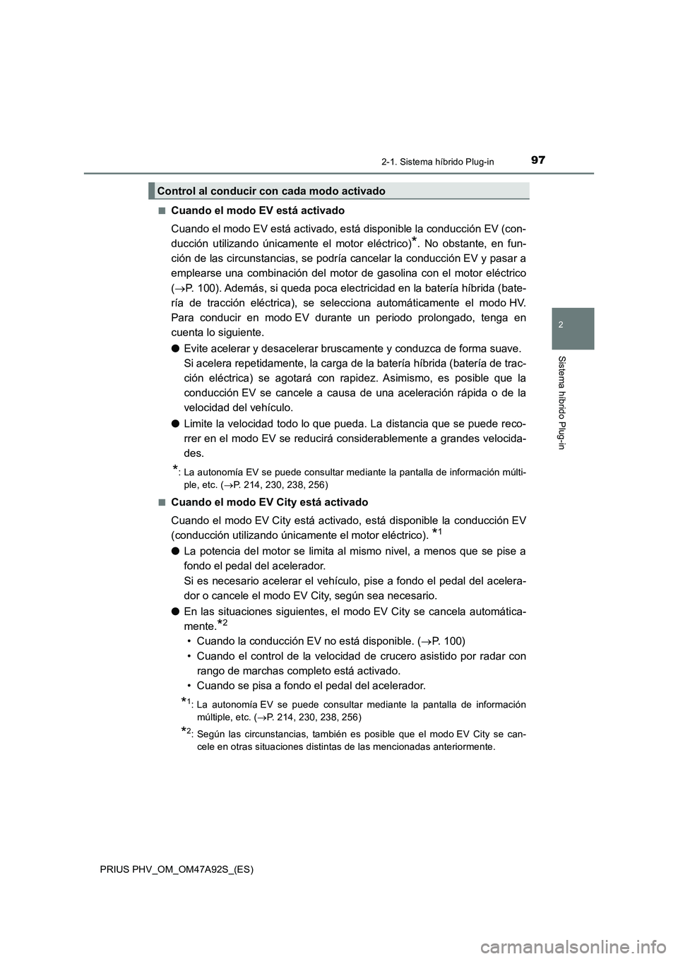 TOYOTA PRIUS PLUG-IN HYBRID 2017  Manual del propietario (in Spanish) 972-1. Sistema híbrido Plug-in
2
Sistema híbrido Plug-in
PRIUS PHV_OM_OM47A92S_(ES)■
Cuando el modo EV está activado
Cuando el modo EV está activado, está disponible la conducción EV (con-
duc