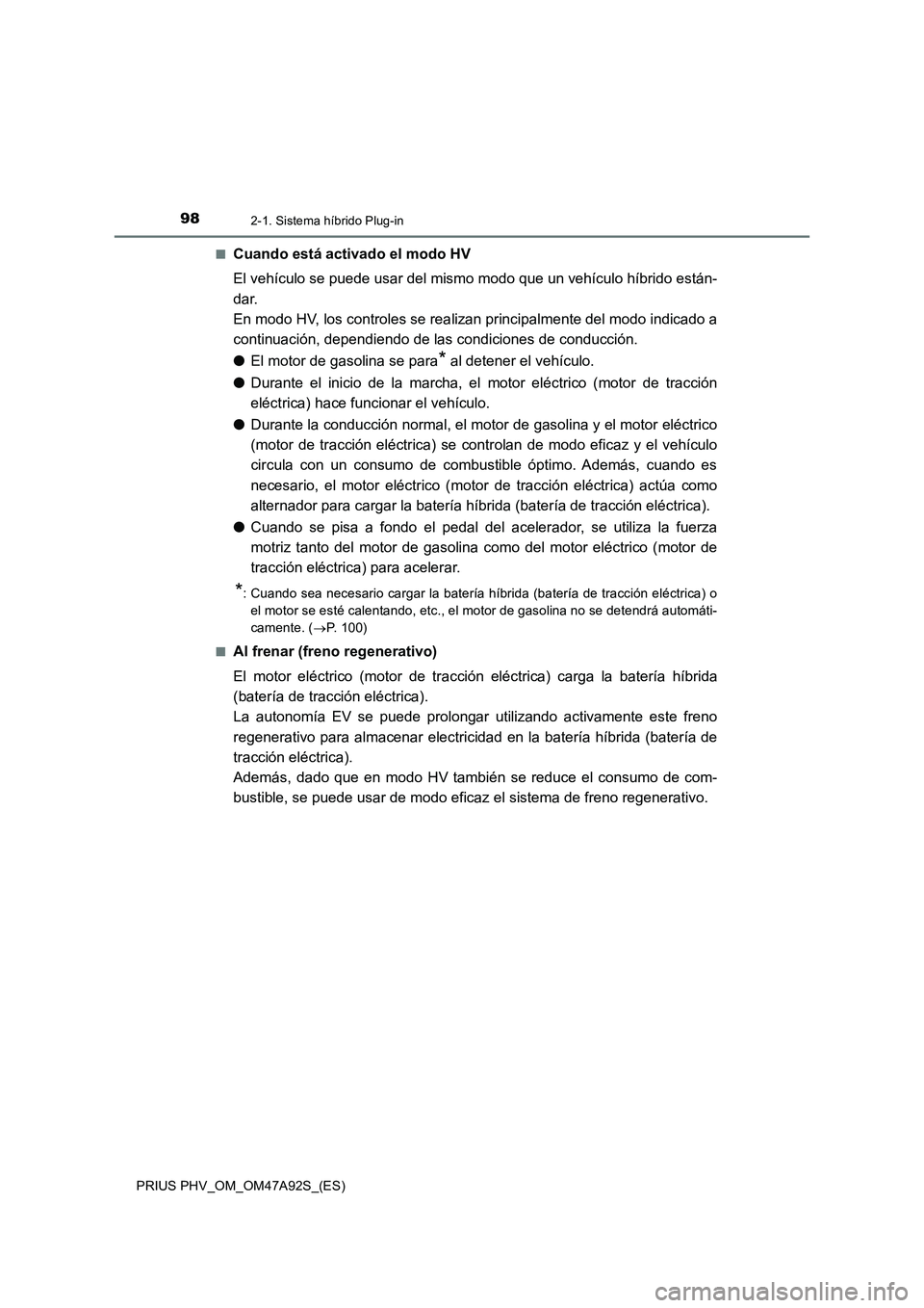 TOYOTA PRIUS PLUG-IN HYBRID 2017  Manual del propietario (in Spanish) 982-1. Sistema híbrido Plug-in
PRIUS PHV_OM_OM47A92S_(ES)■
Cuando está activado el modo HV
El vehículo se puede usar del mismo modo que un vehículo híbrido están-
dar.
En modo HV, los controle