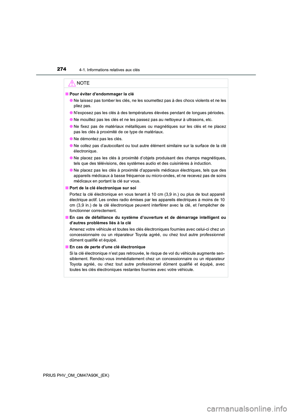 TOYOTA PRIUS PLUG-IN HYBRID 2017 Manuel du propriétaire (in French) 2744-1. Informations relatives aux clés
PRIUS PHV_OM_OM47A90K_(EK)
NOTE
■Pour éviter d’endommager la clé
● Ne laissez pas tomber les clés, ne les soumettez pas à des chocs violents et ne l TOYOTA PRIUS PLUG-IN HYBRID 2017 Manuel du propriétaire (in French) 2744-1. Informations relatives aux clés
PRIUS PHV_OM_OM47A90K_(EK)
NOTE
■Pour éviter d’endommager la clé
● Ne laissez pas tomber les clés, ne les soumettez pas à des chocs violents et ne l