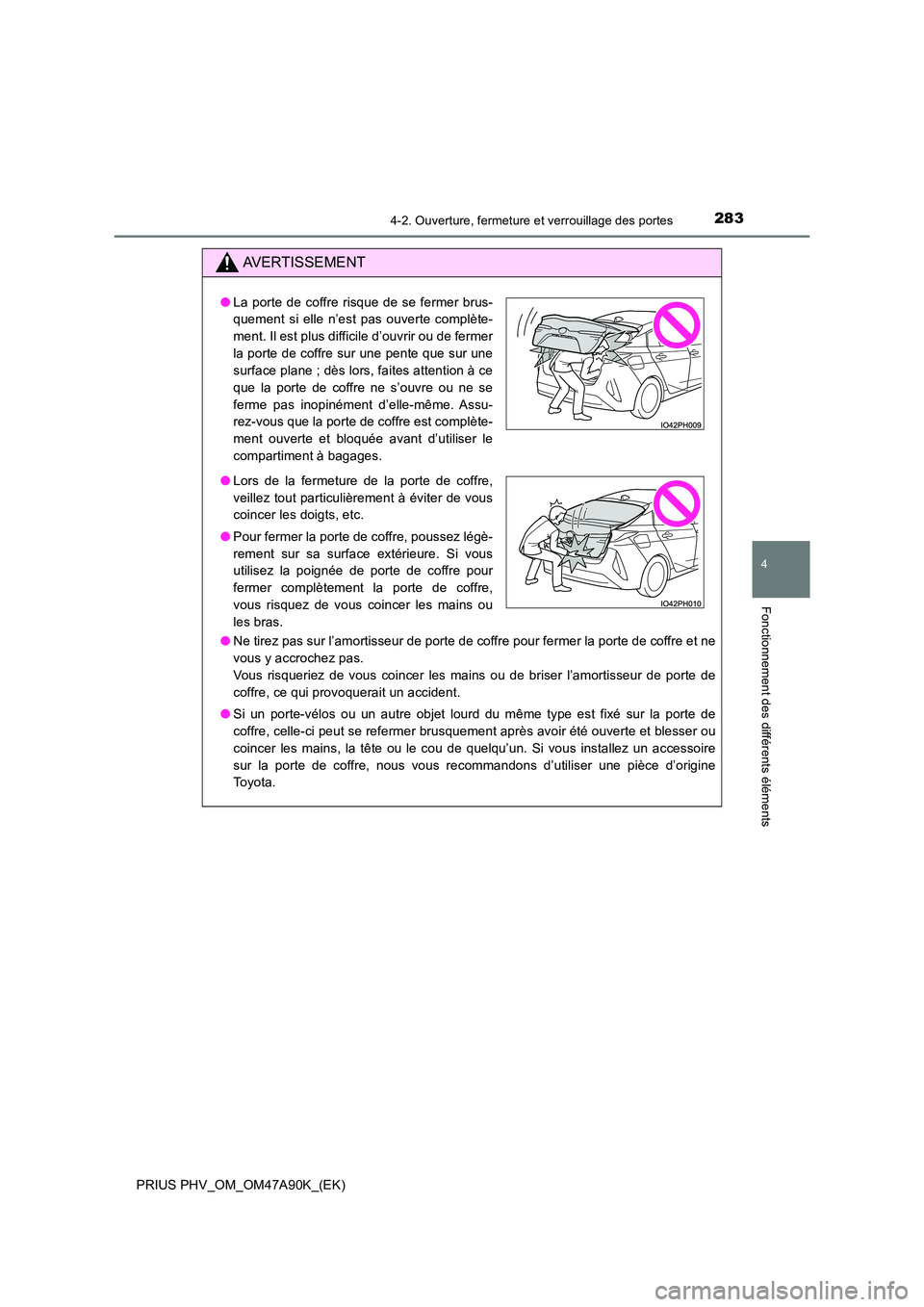 TOYOTA PRIUS PLUG-IN HYBRID 2017 Manuel du propriétaire (in French) 2834-2. Ouverture, fermeture et verrouillage des portes
PRIUS PHV_OM_OM47A90K_(EK)
4
Fonctionnement des différents éléments
AVERTISSEMENT
●Ne tirez pas sur l’amortisseur de porte de coffre pour TOYOTA PRIUS PLUG-IN HYBRID 2017 Manuel du propriétaire (in French) 2834-2. Ouverture, fermeture et verrouillage des portes
PRIUS PHV_OM_OM47A90K_(EK)
4
Fonctionnement des différents éléments
AVERTISSEMENT
●Ne tirez pas sur l’amortisseur de porte de coffre pour