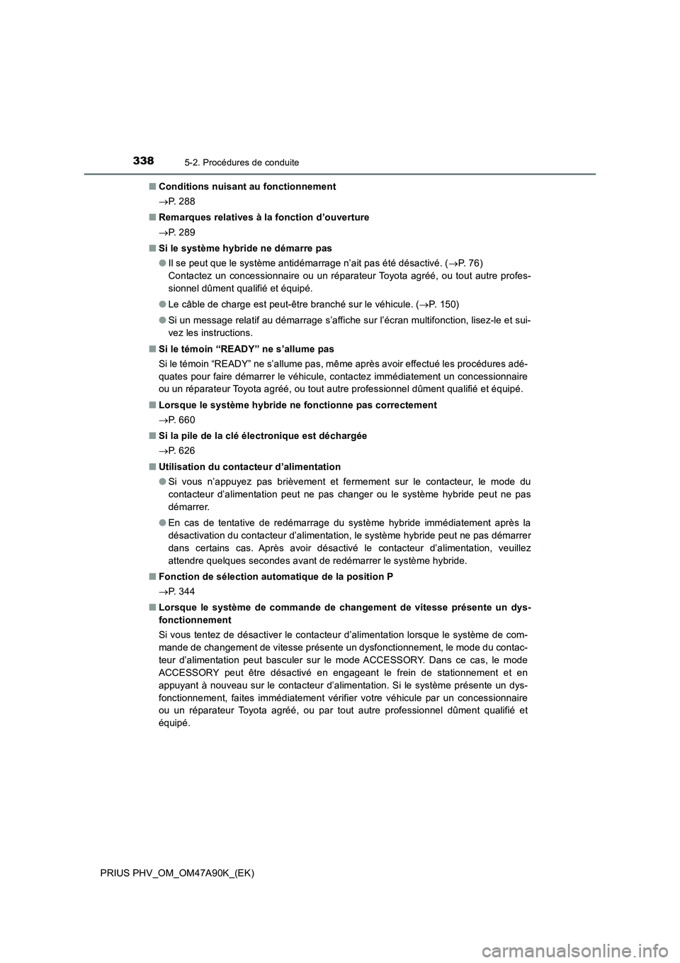 TOYOTA PRIUS PLUG-IN HYBRID 2017 Manuel du propriétaire (in French) 3385-2. Procédures de conduite
PRIUS PHV_OM_OM47A90K_(EK)■Conditions nuisant au fonctionnement
P. 2 8 8
■Remarques relatives à la fonction d’ouverture
P. 2 8 9
■Si le système hybrid TOYOTA PRIUS PLUG-IN HYBRID 2017 Manuel du propriétaire (in French) 3385-2. Procédures de conduite
PRIUS PHV_OM_OM47A90K_(EK)■Conditions nuisant au fonctionnement
P. 2 8 8
■Remarques relatives à la fonction d’ouverture
P. 2 8 9
■Si le système hybrid