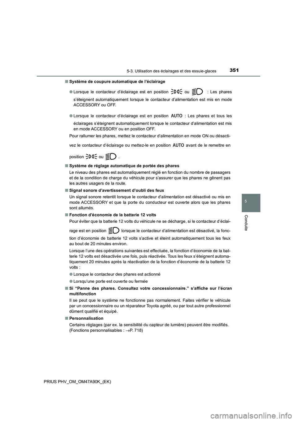 TOYOTA PRIUS PLUG-IN HYBRID 2017 Manuel du propriétaire (in French) 3515-3. Utilisation des éclairages et des essuie-glaces
PRIUS PHV_OM_OM47A90K_(EK)
5
Conduite
■Système de coupure automatique de l’éclairage
● Lorsque le contacteur d’éclairage est en po TOYOTA PRIUS PLUG-IN HYBRID 2017 Manuel du propriétaire (in French) 3515-3. Utilisation des éclairages et des essuie-glaces
PRIUS PHV_OM_OM47A90K_(EK)
5
Conduite
■Système de coupure automatique de l’éclairage
● Lorsque le contacteur d’éclairage est en po