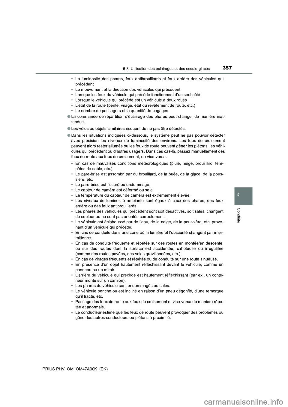 TOYOTA PRIUS PLUG-IN HYBRID 2017 Manuel du propriétaire (in French) 3575-3. Utilisation des éclairages et des essuie-glaces
PRIUS PHV_OM_OM47A90K_(EK)
5
Conduite
• La luminosité des phares, feux antibrouillards et feux arrière des véhicules qui
précèdent
• L TOYOTA PRIUS PLUG-IN HYBRID 2017 Manuel du propriétaire (in French) 3575-3. Utilisation des éclairages et des essuie-glaces
PRIUS PHV_OM_OM47A90K_(EK)
5
Conduite
• La luminosité des phares, feux antibrouillards et feux arrière des véhicules qui
précèdent
• L