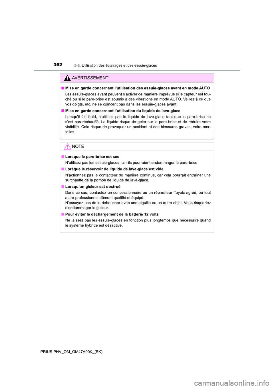 TOYOTA PRIUS PLUG-IN HYBRID 2017 Manuel du propriétaire (in French) 3625-3. Utilisation des éclairages et des essuie-glaces
PRIUS PHV_OM_OM47A90K_(EK)
AVERTISSEMENT
■Mise en garde concernant l’utilisation des essuie-glaces avant en mode AUTO
Les essuie-glaces av TOYOTA PRIUS PLUG-IN HYBRID 2017 Manuel du propriétaire (in French) 3625-3. Utilisation des éclairages et des essuie-glaces
PRIUS PHV_OM_OM47A90K_(EK)
AVERTISSEMENT
■Mise en garde concernant l’utilisation des essuie-glaces avant en mode AUTO
Les essuie-glaces av