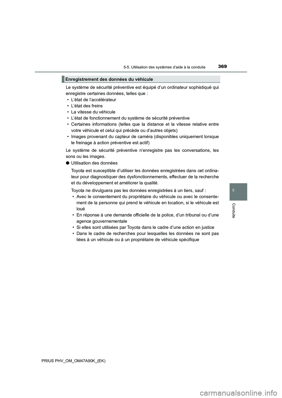 TOYOTA PRIUS PLUG-IN HYBRID 2017 Manuel du propriétaire (in French) 3695-5. Utilisation des systèmes d’aide à la conduite
PRIUS PHV_OM_OM47A90K_(EK)
5
Conduite
Le système de sécurité préventive est équipé d’un ordinateur sophistiqué qui
enregistre certain TOYOTA PRIUS PLUG-IN HYBRID 2017 Manuel du propriétaire (in French) 3695-5. Utilisation des systèmes d’aide à la conduite
PRIUS PHV_OM_OM47A90K_(EK)
5
Conduite
Le système de sécurité préventive est équipé d’un ordinateur sophistiqué qui
enregistre certain