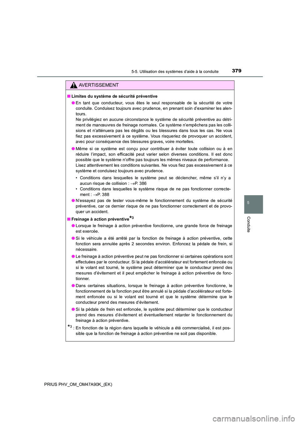 TOYOTA PRIUS PLUG-IN HYBRID 2017 Manuel du propriétaire (in French) 3795-5. Utilisation des systèmes d’aide à la conduite
PRIUS PHV_OM_OM47A90K_(EK)
5
Conduite
AVERTISSEMENT
■Limites du système de sécurité préventive
● En tant que conducteur, vous êtes l TOYOTA PRIUS PLUG-IN HYBRID 2017 Manuel du propriétaire (in French) 3795-5. Utilisation des systèmes d’aide à la conduite
PRIUS PHV_OM_OM47A90K_(EK)
5
Conduite
AVERTISSEMENT
■Limites du système de sécurité préventive
● En tant que conducteur, vous êtes l