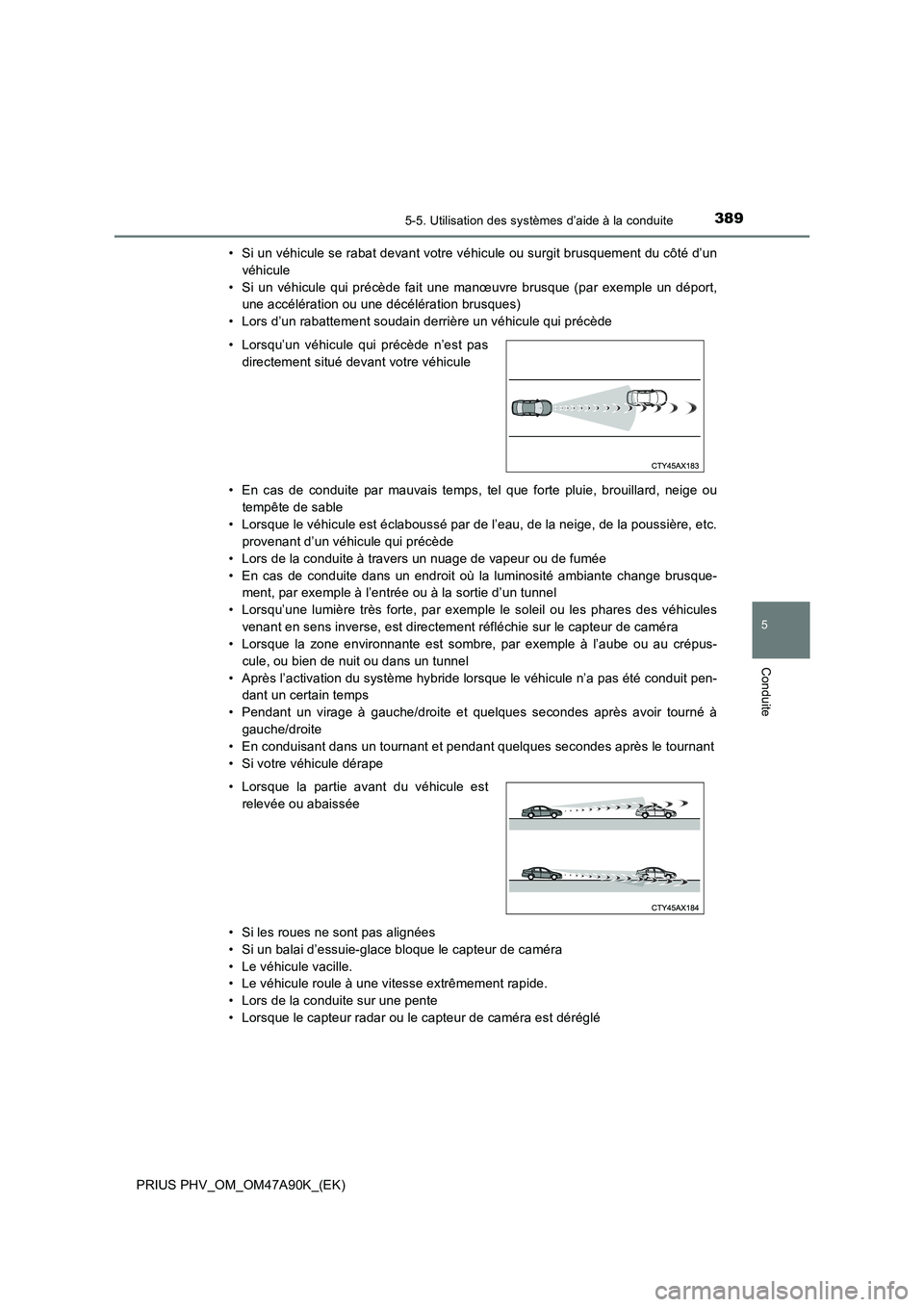 TOYOTA PRIUS PLUG-IN HYBRID 2017 Manuel du propriétaire (in French) 3895-5. Utilisation des systèmes d’aide à la conduite
PRIUS PHV_OM_OM47A90K_(EK)
5
Conduite
• Si un véhicule se rabat devant votre véhicule ou surgit brusquement du côté d’un
véhicule
• TOYOTA PRIUS PLUG-IN HYBRID 2017 Manuel du propriétaire (in French) 3895-5. Utilisation des systèmes d’aide à la conduite
PRIUS PHV_OM_OM47A90K_(EK)
5
Conduite
• Si un véhicule se rabat devant votre véhicule ou surgit brusquement du côté d’un
véhicule
•