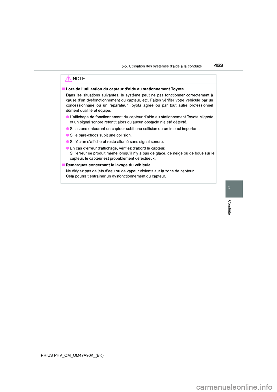 TOYOTA PRIUS PLUG-IN HYBRID 2017 Manuel du propriétaire (in French) 4535-5. Utilisation des systèmes d’aide à la conduite
PRIUS PHV_OM_OM47A90K_(EK)
5
Conduite
NOTE
■Lors de l’utilisation du capteur d’aide au stationnement Toyota
Dans les situations suivant TOYOTA PRIUS PLUG-IN HYBRID 2017 Manuel du propriétaire (in French) 4535-5. Utilisation des systèmes d’aide à la conduite
PRIUS PHV_OM_OM47A90K_(EK)
5
Conduite
NOTE
■Lors de l’utilisation du capteur d’aide au stationnement Toyota
Dans les situations suivant