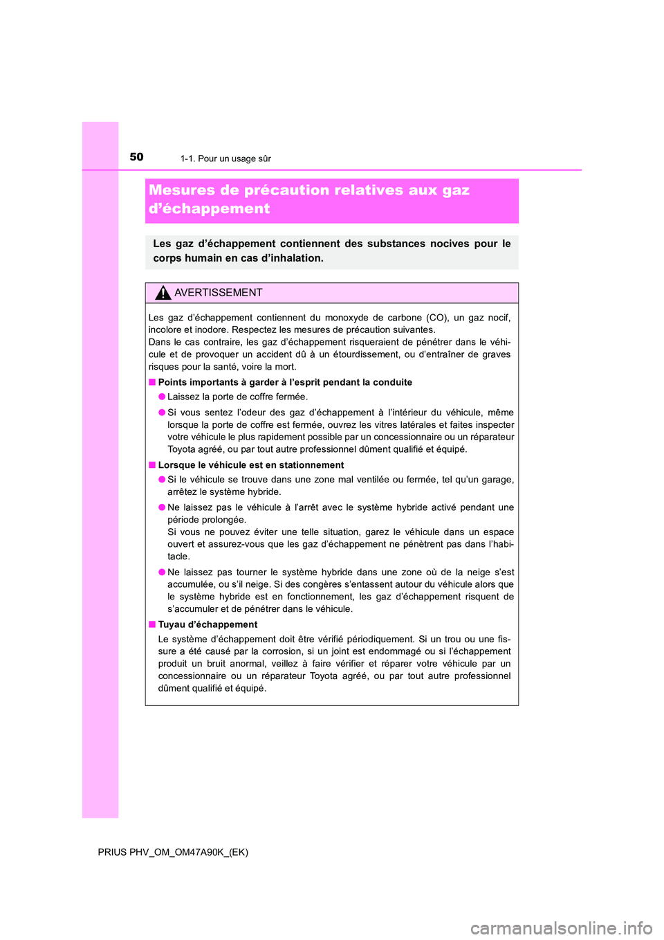 TOYOTA PRIUS PLUG-IN HYBRID 2017  Manuel du propriétaire (in French) 501-1. Pour un usage sûr
PRIUS PHV_OM_OM47A90K_(EK)
Mesures de précaution relatives aux gaz  
d’échappement
Les gaz d’échappement contiennent des substances nocives pour le 
corps humain en ca