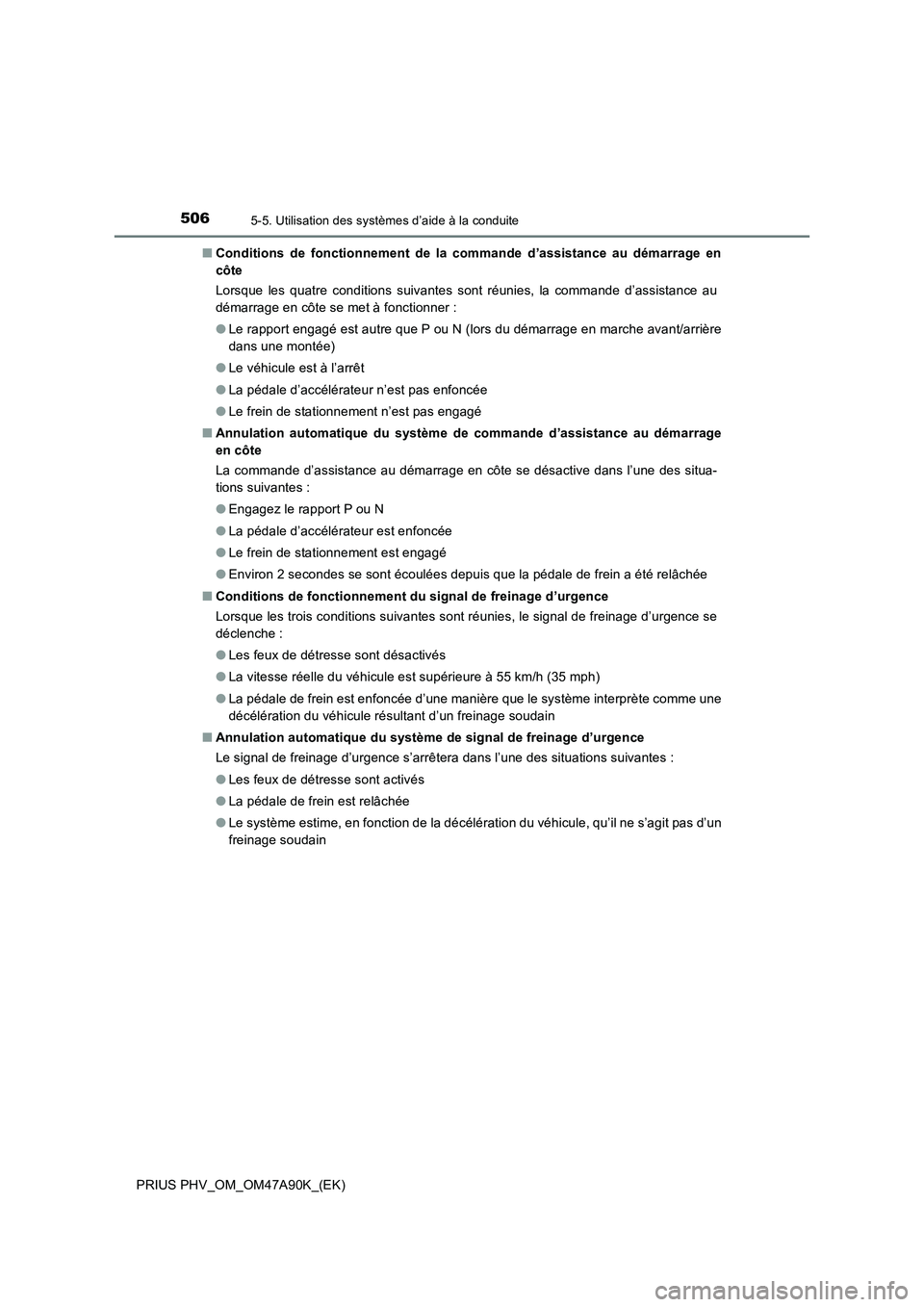 TOYOTA PRIUS PLUG-IN HYBRID 2017 Manuel du propriétaire (in French) 5065-5. Utilisation des systèmes d’aide à la conduite
PRIUS PHV_OM_OM47A90K_(EK)■Conditions de fonctionnement de la commande d’assistance au démarrage en
côte
Lorsque les quatre conditions s TOYOTA PRIUS PLUG-IN HYBRID 2017 Manuel du propriétaire (in French) 5065-5. Utilisation des systèmes d’aide à la conduite
PRIUS PHV_OM_OM47A90K_(EK)■Conditions de fonctionnement de la commande d’assistance au démarrage en
côte
Lorsque les quatre conditions s