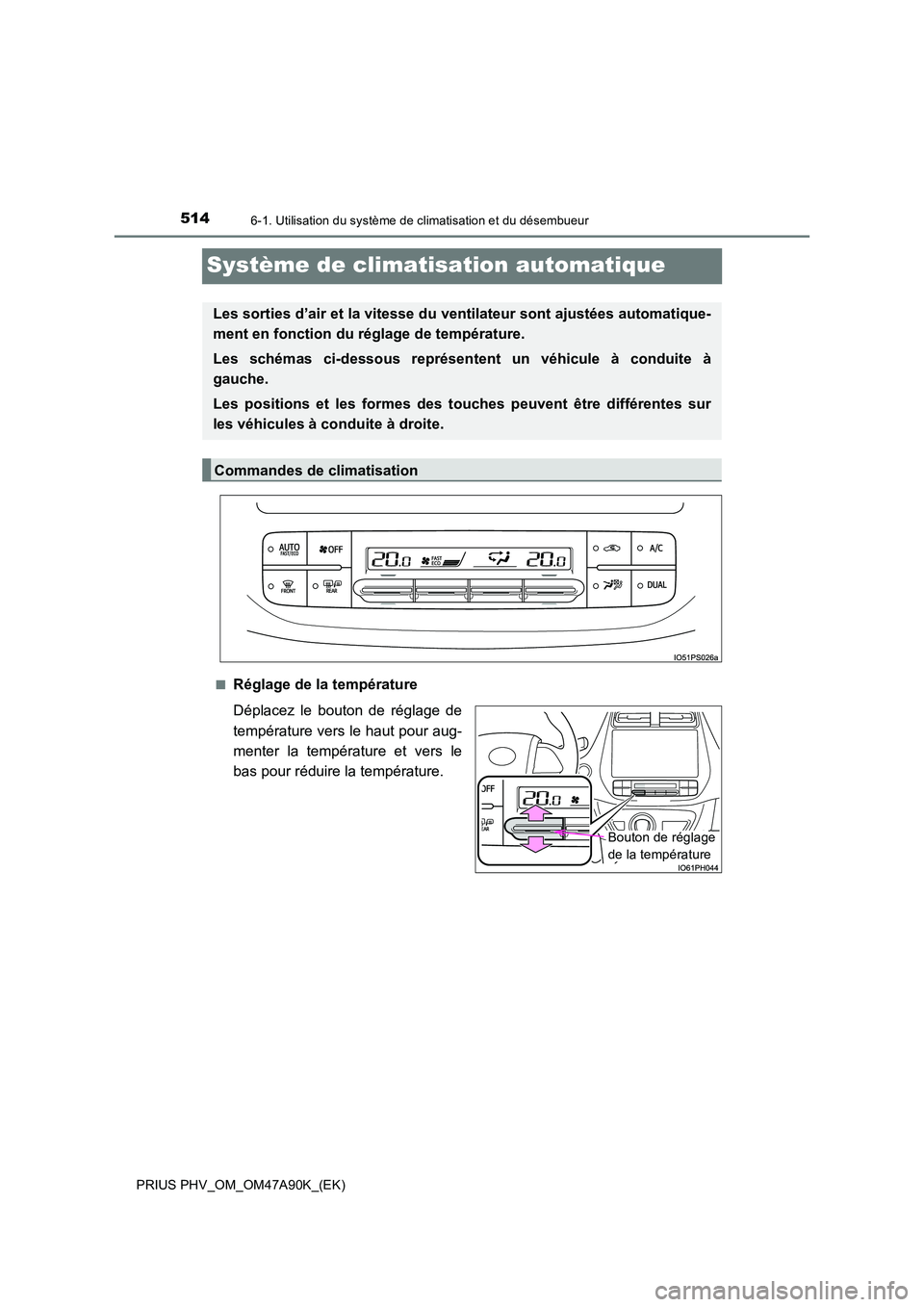 TOYOTA PRIUS PLUG-IN HYBRID 2017 Manuel du propriétaire (in French) 5146-1. Utilisation du système de climatisation et du désembueur
PRIUS PHV_OM_OM47A90K_(EK)
Système de climatisation automatique
■Réglage de la température
Déplacez le bouton de réglage de
TOYOTA PRIUS PLUG-IN HYBRID 2017 Manuel du propriétaire (in French) 5146-1. Utilisation du système de climatisation et du désembueur
PRIUS PHV_OM_OM47A90K_(EK)
Système de climatisation automatique
■Réglage de la température
Déplacez le bouton de réglage de