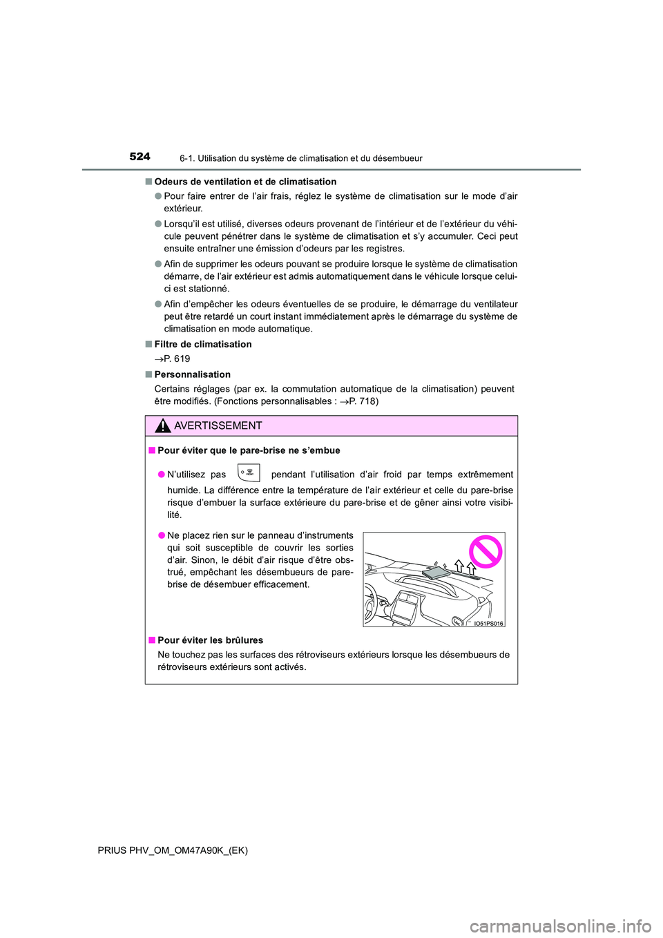TOYOTA PRIUS PLUG-IN HYBRID 2017 Manuel du propriétaire (in French) 5246-1. Utilisation du système de climatisation et du désembueur
PRIUS PHV_OM_OM47A90K_(EK)
■Odeurs de ventilation et de climatisation
●Pour faire entrer de l’air frais, réglez le système d TOYOTA PRIUS PLUG-IN HYBRID 2017 Manuel du propriétaire (in French) 5246-1. Utilisation du système de climatisation et du désembueur
PRIUS PHV_OM_OM47A90K_(EK)
■Odeurs de ventilation et de climatisation
●Pour faire entrer de l’air frais, réglez le système d
