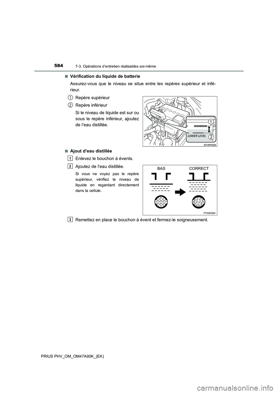 TOYOTA PRIUS PLUG-IN HYBRID 2017 Manuel du propriétaire (in French) 5847-3. Opérations d’entretien réalisables soi-même
PRIUS PHV_OM_OM47A90K_(EK)■
Vérification du liquide de batterie
Assurez-vous que le niveau se situe entre les repères supérieur et infé- TOYOTA PRIUS PLUG-IN HYBRID 2017 Manuel du propriétaire (in French) 5847-3. Opérations d’entretien réalisables soi-même
PRIUS PHV_OM_OM47A90K_(EK)■
Vérification du liquide de batterie
Assurez-vous que le niveau se situe entre les repères supérieur et infé-