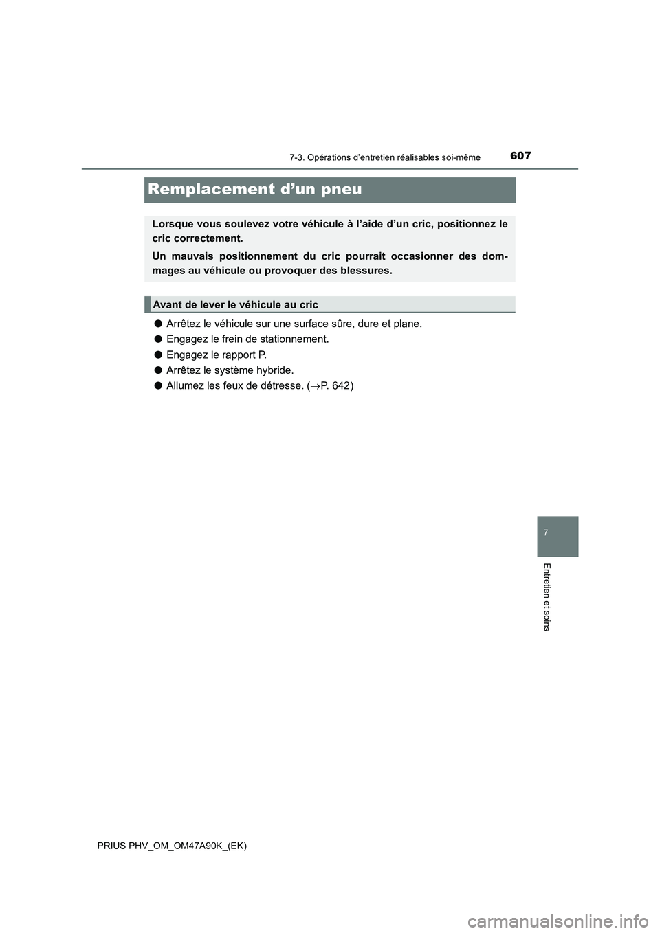 TOYOTA PRIUS PLUG-IN HYBRID 2017 Manuel du propriétaire (in French) 6077-3. Opérations d’entretien réalisables soi-même
PRIUS PHV_OM_OM47A90K_(EK)
7
Entretien et soins
Remplacement d’un pneu
●Arrêtez le véhicule sur une surface sûre, dure et plane.
●Enga TOYOTA PRIUS PLUG-IN HYBRID 2017 Manuel du propriétaire (in French) 6077-3. Opérations d’entretien réalisables soi-même
PRIUS PHV_OM_OM47A90K_(EK)
7
Entretien et soins
Remplacement d’un pneu
●Arrêtez le véhicule sur une surface sûre, dure et plane.
●Enga