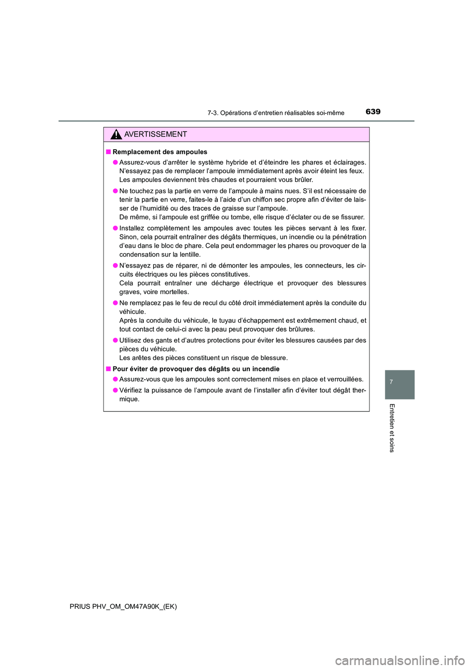 TOYOTA PRIUS PLUG-IN HYBRID 2017 Manuel du propriétaire (in French) 6397-3. Opérations d’entretien réalisables soi-même
PRIUS PHV_OM_OM47A90K_(EK)
7
Entretien et soins
AVERTISSEMENT
■Remplacement des ampoules
● Assurez-vous d’arrêter le système hybride e TOYOTA PRIUS PLUG-IN HYBRID 2017 Manuel du propriétaire (in French) 6397-3. Opérations d’entretien réalisables soi-même
PRIUS PHV_OM_OM47A90K_(EK)
7
Entretien et soins
AVERTISSEMENT
■Remplacement des ampoules
● Assurez-vous d’arrêter le système hybride e