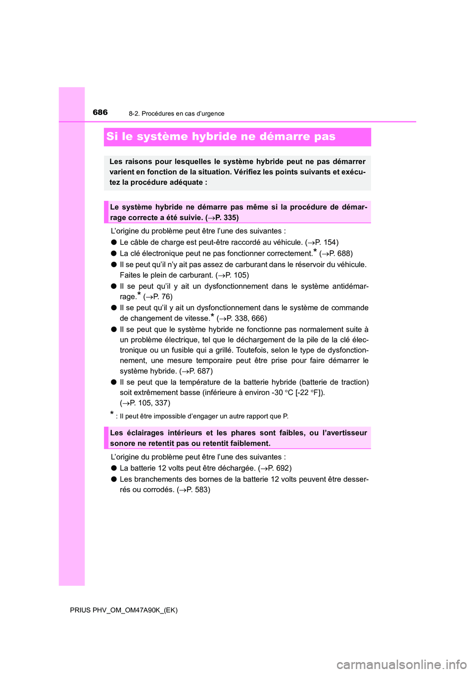 TOYOTA PRIUS PLUG-IN HYBRID 2017 Manuel du propriétaire (in French) 6868-2. Procédures en cas d’urgence
PRIUS PHV_OM_OM47A90K_(EK)
Si le système hybride ne démarre pas
L’origine du problème peut être l’une des suivantes :
● Le câble de charge est peut- TOYOTA PRIUS PLUG-IN HYBRID 2017 Manuel du propriétaire (in French) 6868-2. Procédures en cas d’urgence
PRIUS PHV_OM_OM47A90K_(EK)
Si le système hybride ne démarre pas
L’origine du problème peut être l’une des suivantes :
● Le câble de charge est peut-