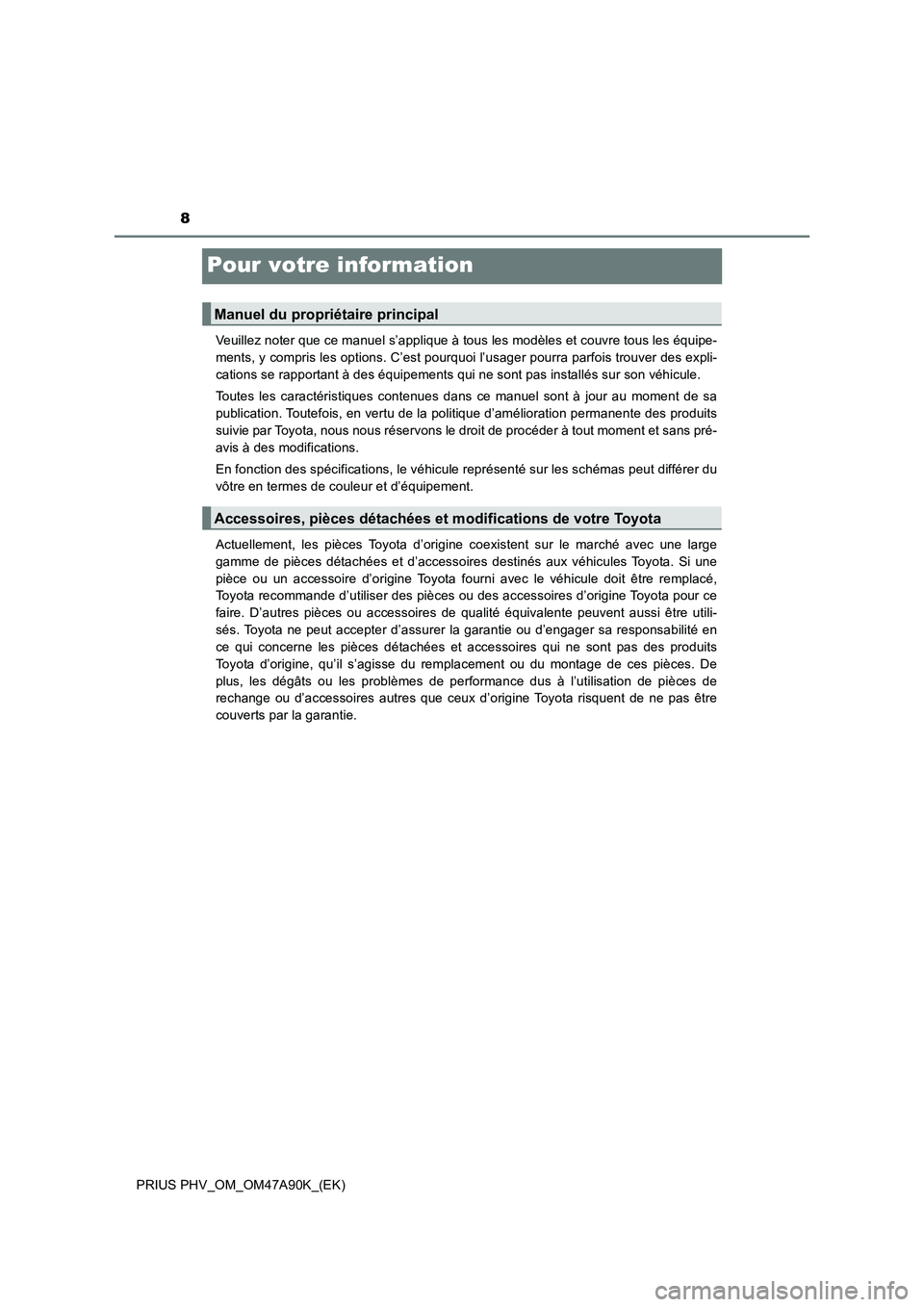 TOYOTA PRIUS PLUG-IN HYBRID 2017  Manuel du propriétaire (in French) 8
PRIUS PHV_OM_OM47A90K_(EK)
Pour votre information
Veuillez noter que ce manuel s’applique à tous les modèles et couvre tous les équipe-
ments, y compris les options. C’est pourquoi l’usager