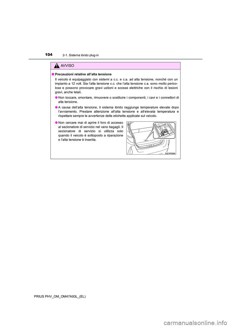 TOYOTA PRIUS PLUG-IN HYBRID 2016 Manuale duso (in Italian) 1042-1. Sistema ibrido plug-in
PRIUS PHV_OM_OM47A93L_(EL)
AVVISO
■Precauzioni relative all’alta tensione
Il veicolo è equipaggiato con sistemi a c.c. e c.a. ad alta tensione, nonché con un
imp TOYOTA PRIUS PLUG-IN HYBRID 2016 Manuale duso (in Italian) 1042-1. Sistema ibrido plug-in
PRIUS PHV_OM_OM47A93L_(EL)
AVVISO
■Precauzioni relative all’alta tensione
Il veicolo è equipaggiato con sistemi a c.c. e c.a. ad alta tensione, nonché con un
imp