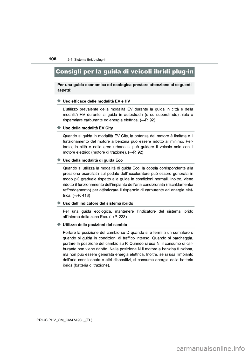 TOYOTA PRIUS PLUG-IN HYBRID 2016 Manuale duso (in Italian) 1082-1. Sistema ibrido plug-in
PRIUS PHV_OM_OM47A93L_(EL)
Consigli per la guida di veicoli ibridi plug-in
◆Uso efficace delle modalità EV e HV
L’utilizzo prevalente della modalità EV durante la TOYOTA PRIUS PLUG-IN HYBRID 2016 Manuale duso (in Italian) 1082-1. Sistema ibrido plug-in
PRIUS PHV_OM_OM47A93L_(EL)
Consigli per la guida di veicoli ibridi plug-in
◆Uso efficace delle modalità EV e HV
L’utilizzo prevalente della modalità EV durante la