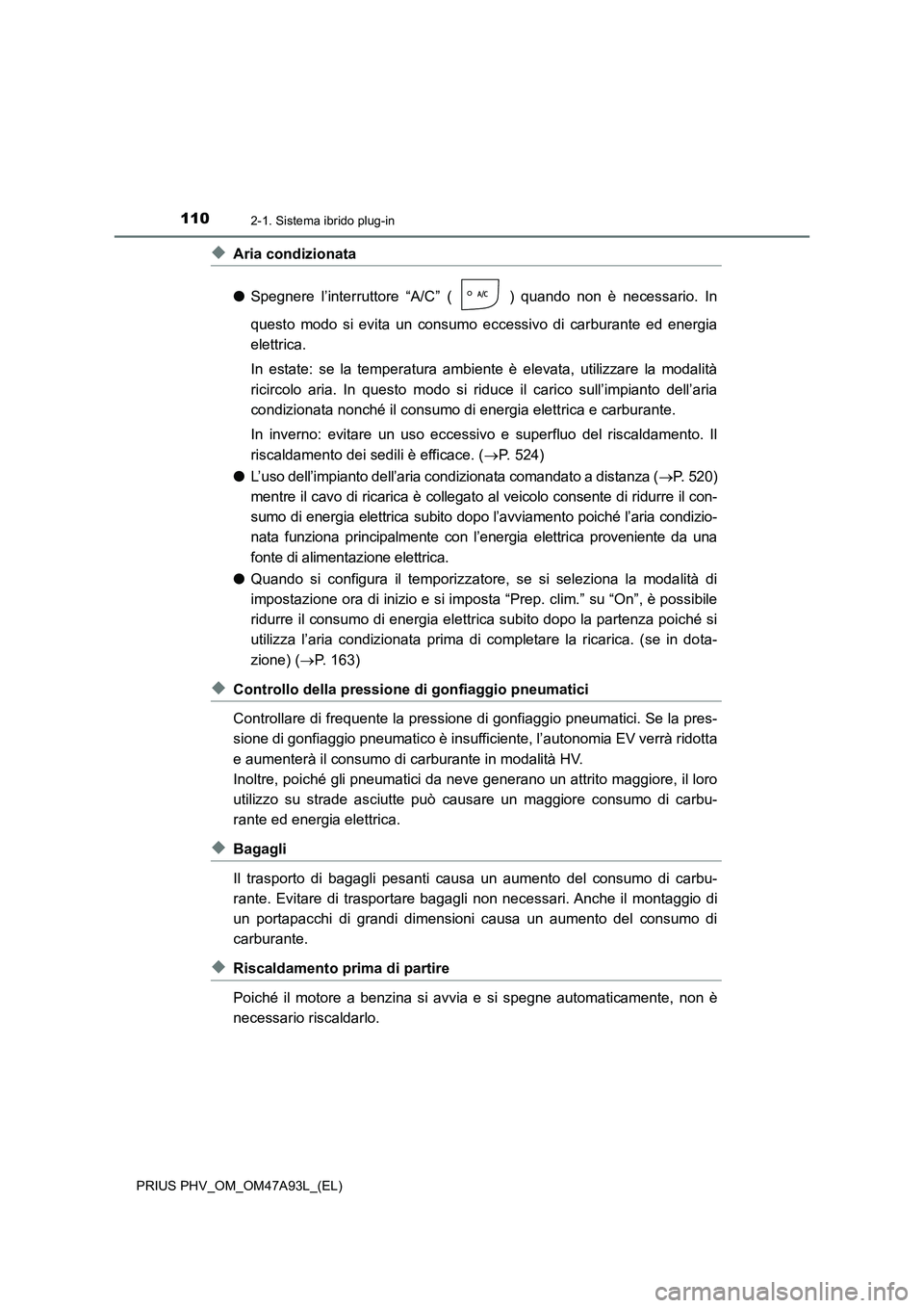 TOYOTA PRIUS PLUG-IN HYBRID 2016 Manuale duso (in Italian) 1102-1. Sistema ibrido plug-in
PRIUS PHV_OM_OM47A93L_(EL)
◆Aria condizionata
●Spegnere l’interruttore “A/C” ( ) quando non è necessario. In
questo modo si evita un consumo eccessivo di carb TOYOTA PRIUS PLUG-IN HYBRID 2016 Manuale duso (in Italian) 1102-1. Sistema ibrido plug-in
PRIUS PHV_OM_OM47A93L_(EL)
◆Aria condizionata
●Spegnere l’interruttore “A/C” ( ) quando non è necessario. In
questo modo si evita un consumo eccessivo di carb