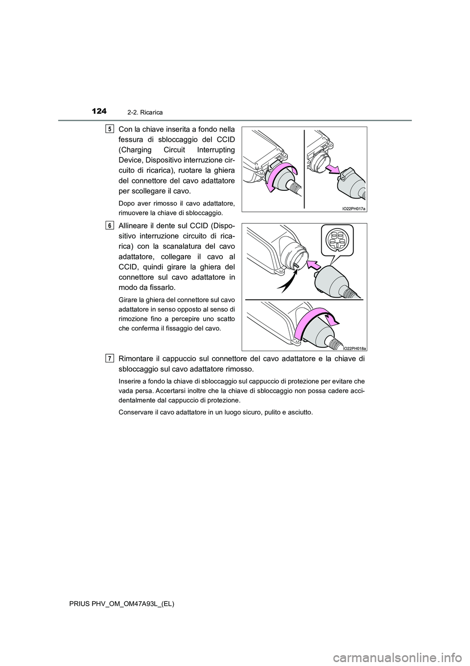 TOYOTA PRIUS PLUG-IN HYBRID 2016 Manuale duso (in Italian) 1242-2. Ricarica
PRIUS PHV_OM_OM47A93L_(EL)
Con la chiave inserita a fondo nella
fessura di sbloccaggio del CCID
(Charging Circuit Interrupting
Device, Dispositivo interruzione cir-
cuito di ricarica) TOYOTA PRIUS PLUG-IN HYBRID 2016 Manuale duso (in Italian) 1242-2. Ricarica
PRIUS PHV_OM_OM47A93L_(EL)
Con la chiave inserita a fondo nella
fessura di sbloccaggio del CCID
(Charging Circuit Interrupting
Device, Dispositivo interruzione cir-
cuito di ricarica)