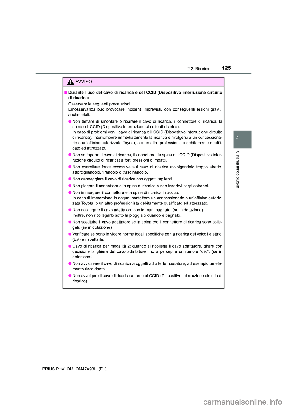 TOYOTA PRIUS PLUG-IN HYBRID 2016 Manuale duso (in Italian) 1252-2. Ricarica
2
Sistema ibrido plug-in
PRIUS PHV_OM_OM47A93L_(EL)
AVVISO
■Durante l’uso del cavo di ricarica e del CCID (Dispositivo interruzione circuito
di ricarica)
Osservare le seguenti TOYOTA PRIUS PLUG-IN HYBRID 2016 Manuale duso (in Italian) 1252-2. Ricarica
2
Sistema ibrido plug-in
PRIUS PHV_OM_OM47A93L_(EL)
AVVISO
■Durante l’uso del cavo di ricarica e del CCID (Dispositivo interruzione circuito
di ricarica)
Osservare le seguenti