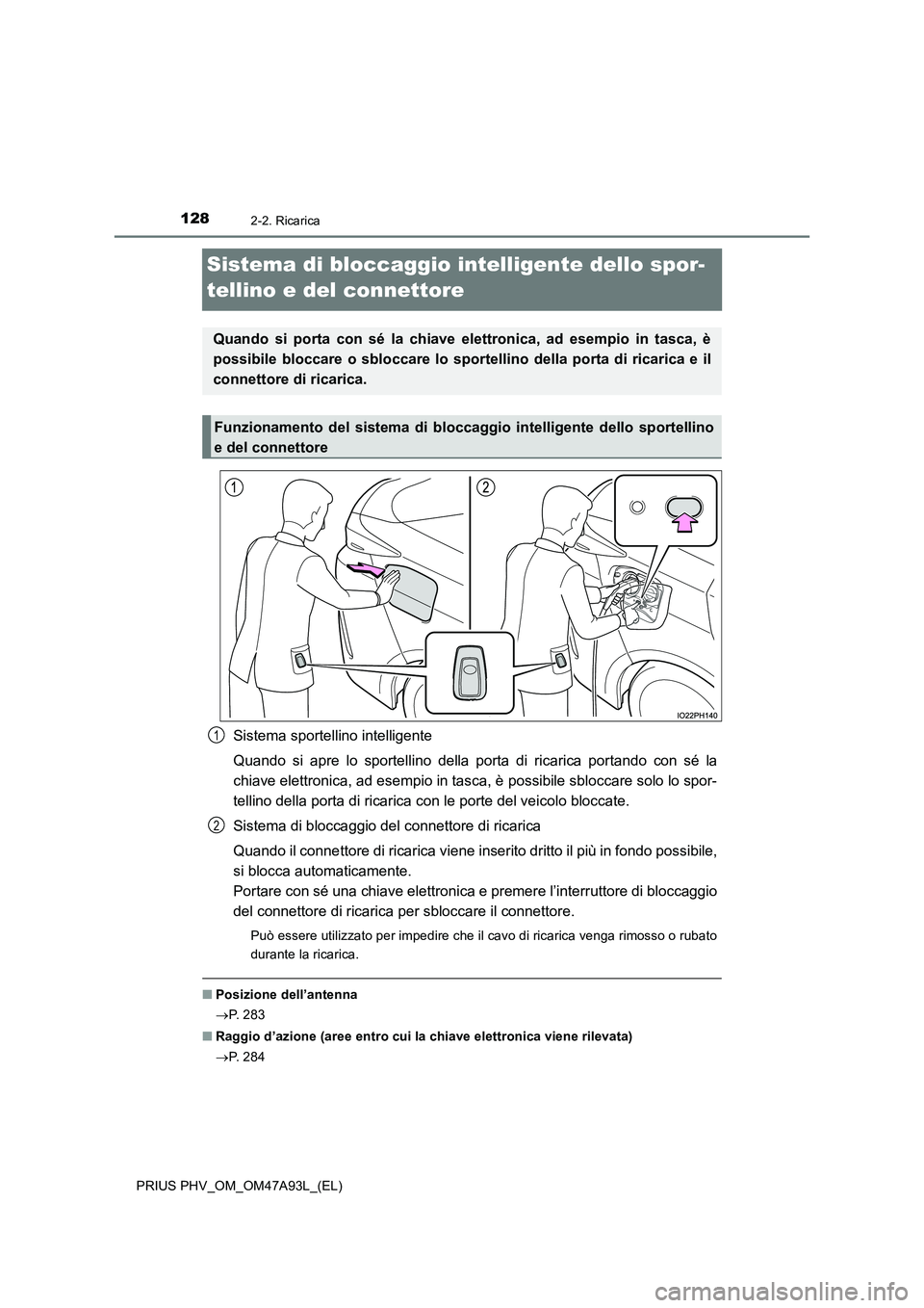 TOYOTA PRIUS PLUG-IN HYBRID 2016 Manuale duso (in Italian) 1282-2. Ricarica
PRIUS PHV_OM_OM47A93L_(EL)
Sistema di bloccaggio intelligente dello spor-
tellino e del connettore
Sistema sportellino intelligente
Quando si apre lo sportellino della porta di rica TOYOTA PRIUS PLUG-IN HYBRID 2016 Manuale duso (in Italian) 1282-2. Ricarica
PRIUS PHV_OM_OM47A93L_(EL)
Sistema di bloccaggio intelligente dello spor-
tellino e del connettore
Sistema sportellino intelligente
Quando si apre lo sportellino della porta di rica
