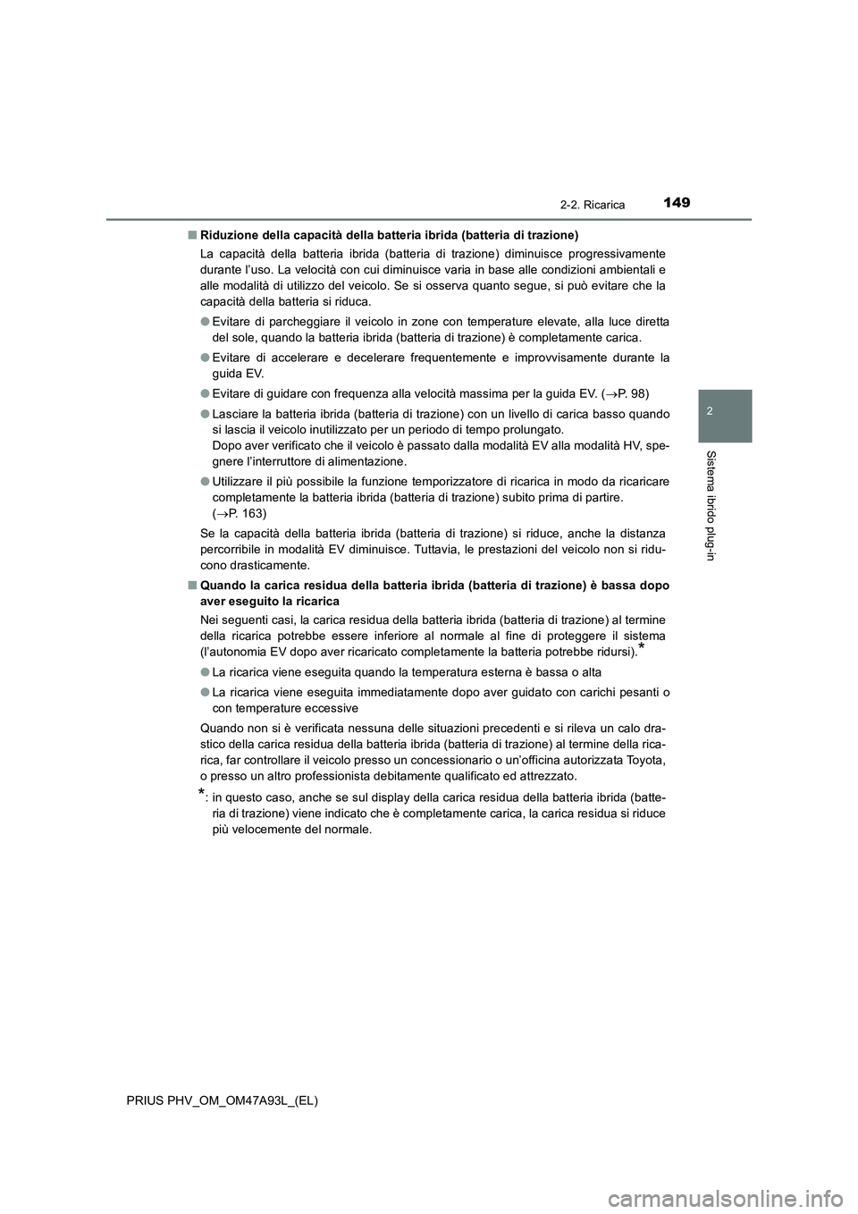 TOYOTA PRIUS PLUG-IN HYBRID 2016 Manuale duso (in Italian) 1492-2. Ricarica
2
Sistema ibrido plug-in
PRIUS PHV_OM_OM47A93L_(EL)■Riduzione della capacità della batteria ibrida (batteria di trazione)
La capacità della batteria ibrida (batteria di trazione) TOYOTA PRIUS PLUG-IN HYBRID 2016 Manuale duso (in Italian) 1492-2. Ricarica
2
Sistema ibrido plug-in
PRIUS PHV_OM_OM47A93L_(EL)■Riduzione della capacità della batteria ibrida (batteria di trazione)
La capacità della batteria ibrida (batteria di trazione)