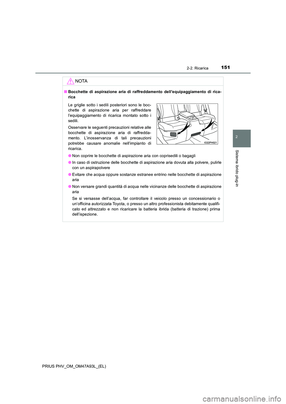 TOYOTA PRIUS PLUG-IN HYBRID 2016 Manuale duso (in Italian) 1512-2. Ricarica
2
Sistema ibrido plug-in
PRIUS PHV_OM_OM47A93L_(EL)
NOTA
■Bocchette di aspirazione aria di raffreddamento dell’equipaggiamento di rica-
rica
● Non coprire le bocchette di aspi TOYOTA PRIUS PLUG-IN HYBRID 2016 Manuale duso (in Italian) 1512-2. Ricarica
2
Sistema ibrido plug-in
PRIUS PHV_OM_OM47A93L_(EL)
NOTA
■Bocchette di aspirazione aria di raffreddamento dell’equipaggiamento di rica-
rica
● Non coprire le bocchette di aspi