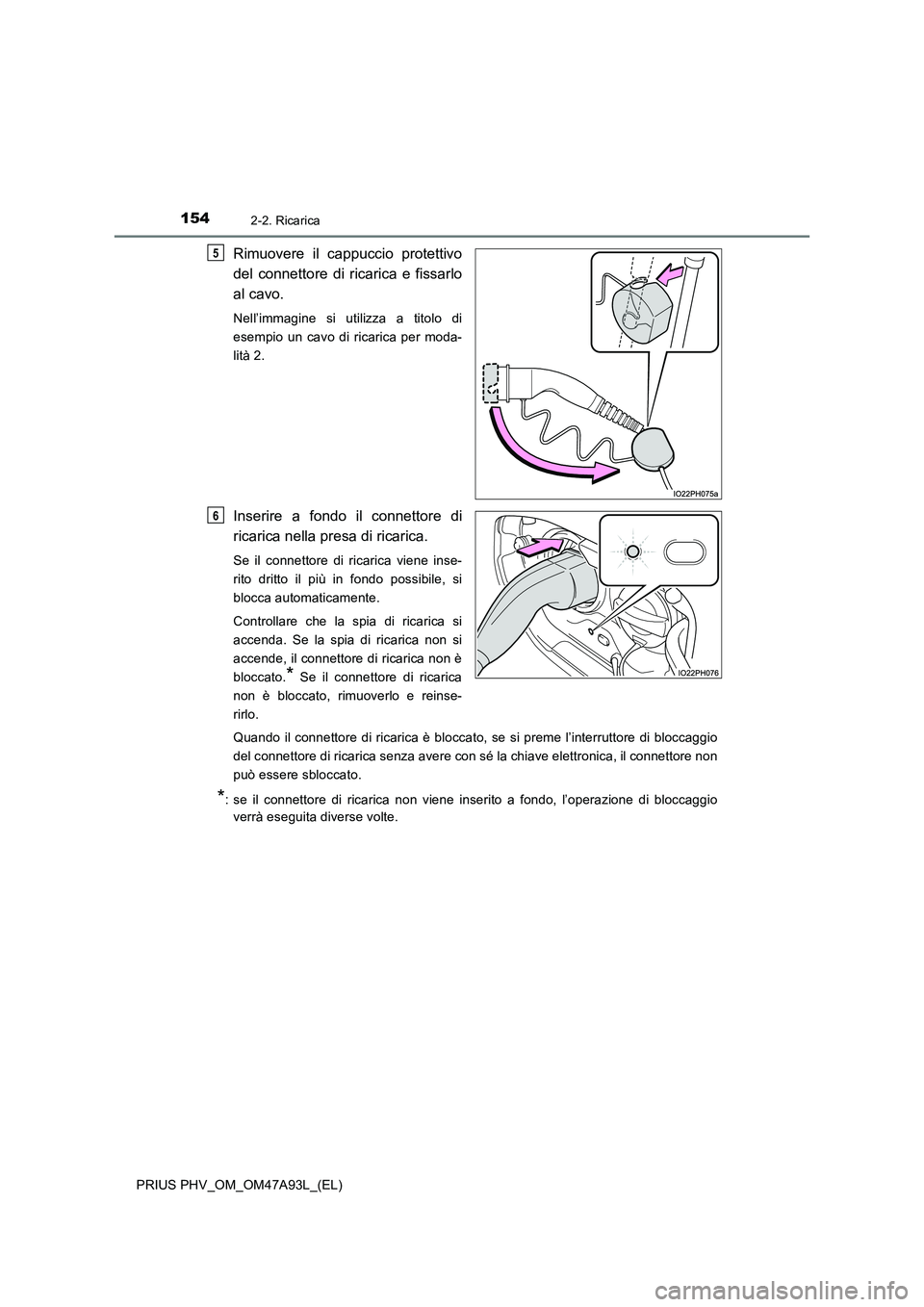TOYOTA PRIUS PLUG-IN HYBRID 2016 Manuale duso (in Italian) 1542-2. Ricarica
PRIUS PHV_OM_OM47A93L_(EL)
Rimuovere il cappuccio protettivo
del connettore di ricarica e fissarlo
al cavo.
Nell’immagine si utilizza a titolo di
esempio un cavo di ricarica per mod TOYOTA PRIUS PLUG-IN HYBRID 2016 Manuale duso (in Italian) 1542-2. Ricarica
PRIUS PHV_OM_OM47A93L_(EL)
Rimuovere il cappuccio protettivo
del connettore di ricarica e fissarlo
al cavo.
Nell’immagine si utilizza a titolo di
esempio un cavo di ricarica per mod
