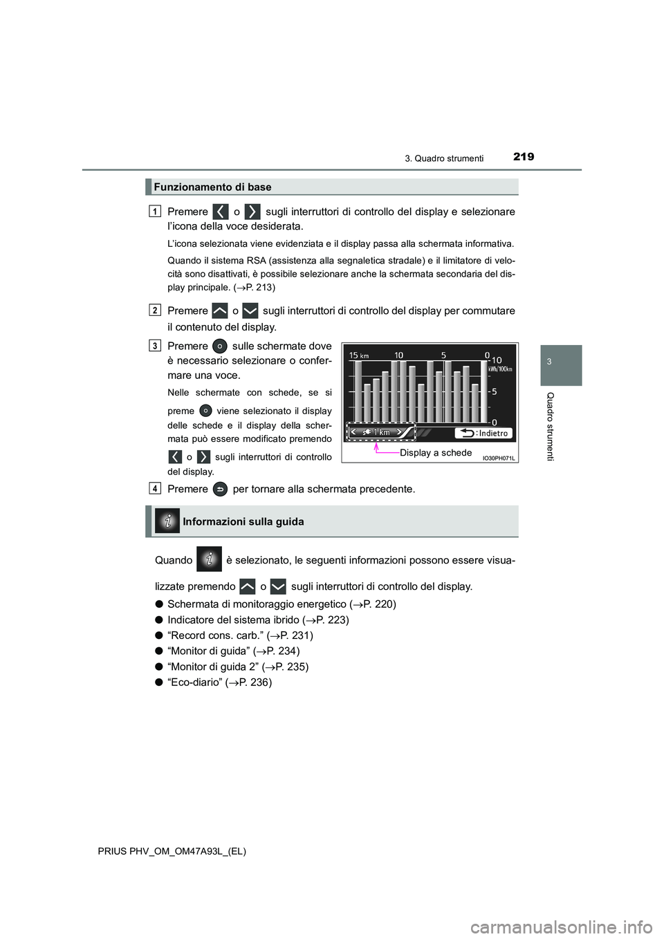 TOYOTA PRIUS PLUG-IN HYBRID 2016 Manuale duso (in Italian) 2193. Quadro strumenti
3
Quadro strumenti
PRIUS PHV_OM_OM47A93L_(EL)
Premere o sugli interruttori di controllo del display e selezionare
l’icona della voce desiderata.
L’icona selezionata vie TOYOTA PRIUS PLUG-IN HYBRID 2016 Manuale duso (in Italian) 2193. Quadro strumenti
3
Quadro strumenti
PRIUS PHV_OM_OM47A93L_(EL)
Premere o sugli interruttori di controllo del display e selezionare
l’icona della voce desiderata.
L’icona selezionata vie
