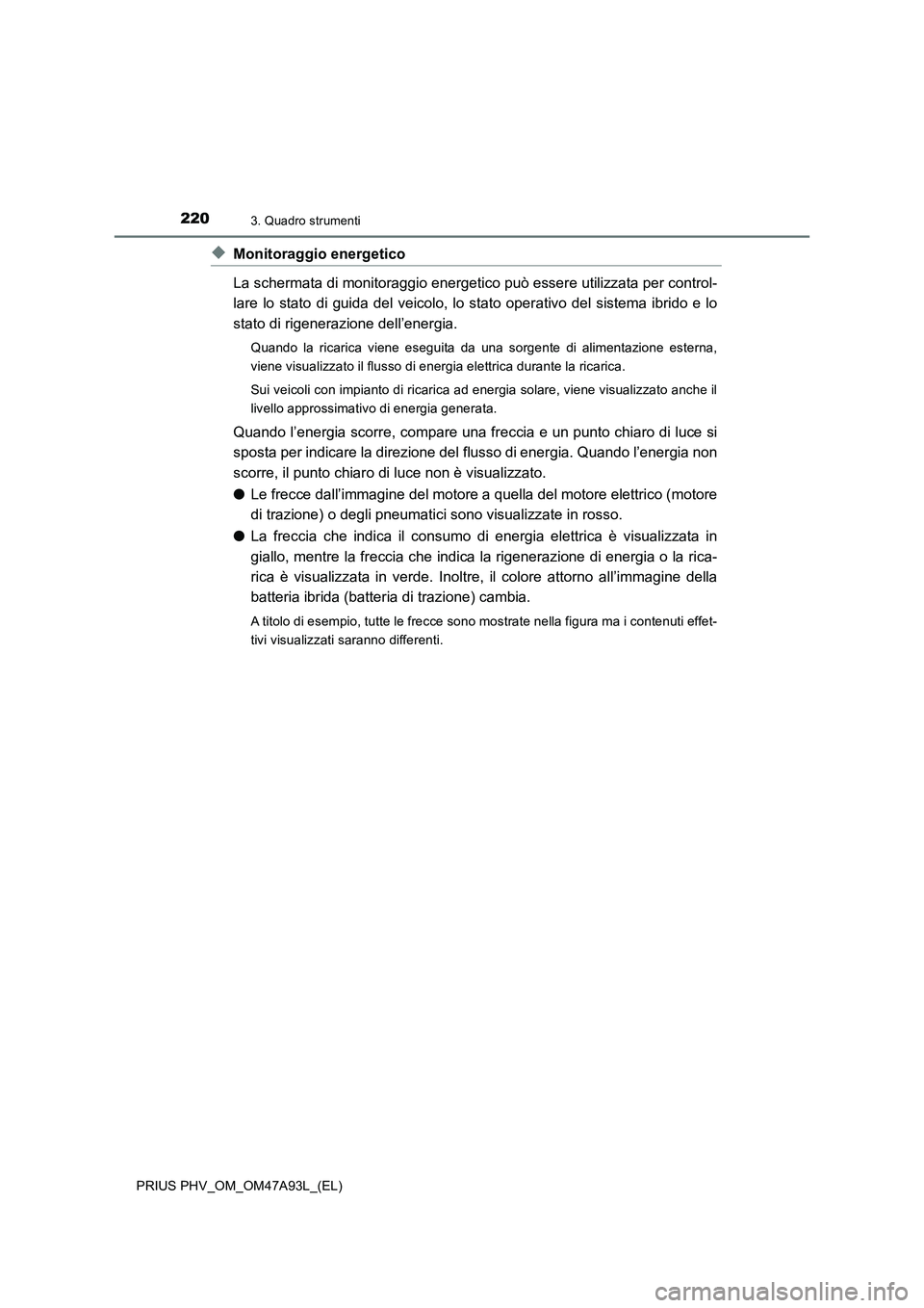 TOYOTA PRIUS PLUG-IN HYBRID 2016 Manuale duso (in Italian) 2203. Quadro strumenti
PRIUS PHV_OM_OM47A93L_(EL)
◆Monitoraggio energetico
La schermata di monitoraggio energetico può essere utilizzata per control-
lare lo stato di guida del veicolo, lo stato op TOYOTA PRIUS PLUG-IN HYBRID 2016 Manuale duso (in Italian) 2203. Quadro strumenti
PRIUS PHV_OM_OM47A93L_(EL)
◆Monitoraggio energetico
La schermata di monitoraggio energetico può essere utilizzata per control-
lare lo stato di guida del veicolo, lo stato op