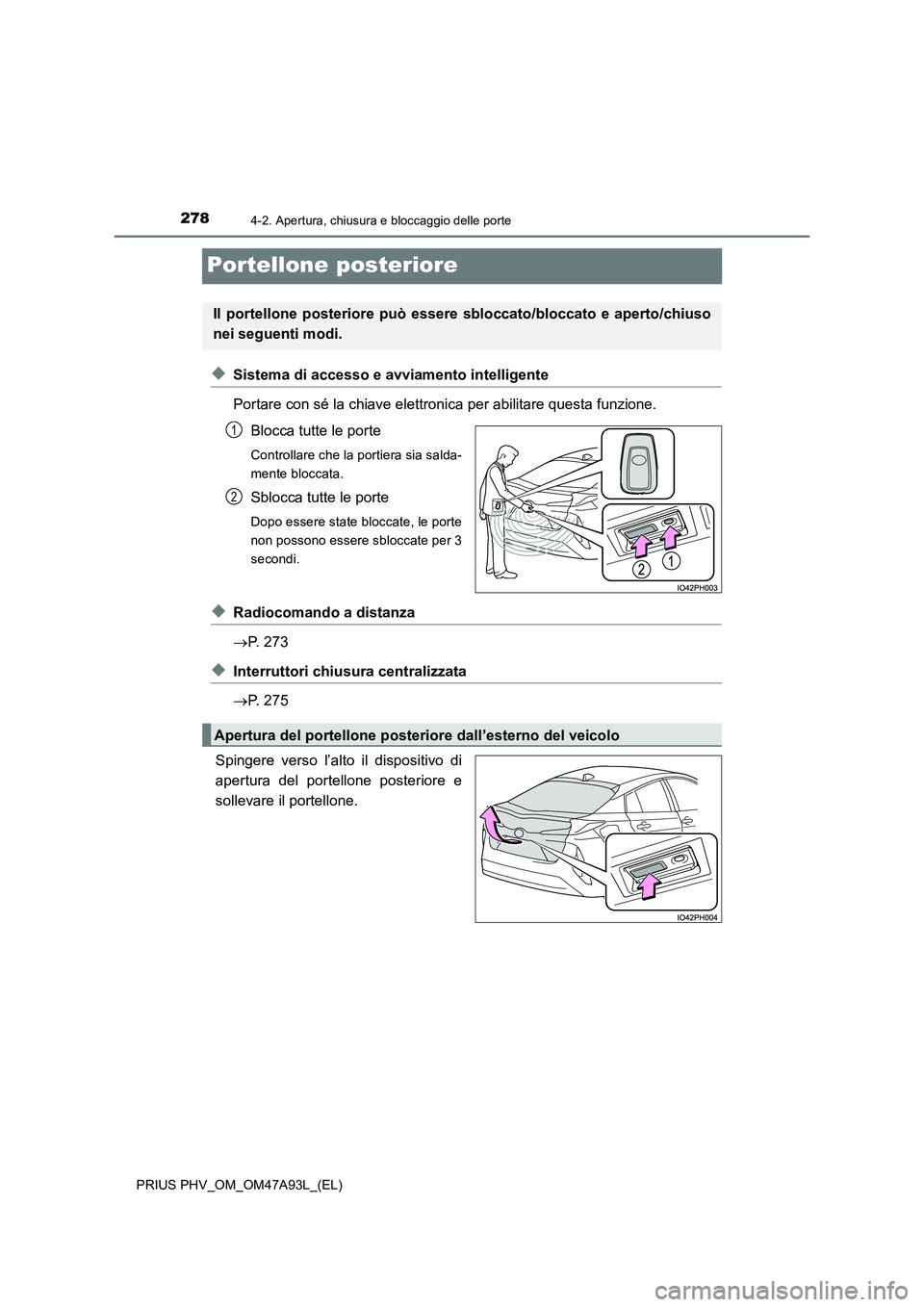 TOYOTA PRIUS PLUG-IN HYBRID 2016 Manuale duso (in Italian) 2784-2. Apertura, chiusura e bloccaggio delle porte
PRIUS PHV_OM_OM47A93L_(EL)
Portellone posteriore
◆Sistema di accesso e avviamento intelligente
Portare con sé la chiave elettronica per abilitar TOYOTA PRIUS PLUG-IN HYBRID 2016 Manuale duso (in Italian) 2784-2. Apertura, chiusura e bloccaggio delle porte
PRIUS PHV_OM_OM47A93L_(EL)
Portellone posteriore
◆Sistema di accesso e avviamento intelligente
Portare con sé la chiave elettronica per abilitar