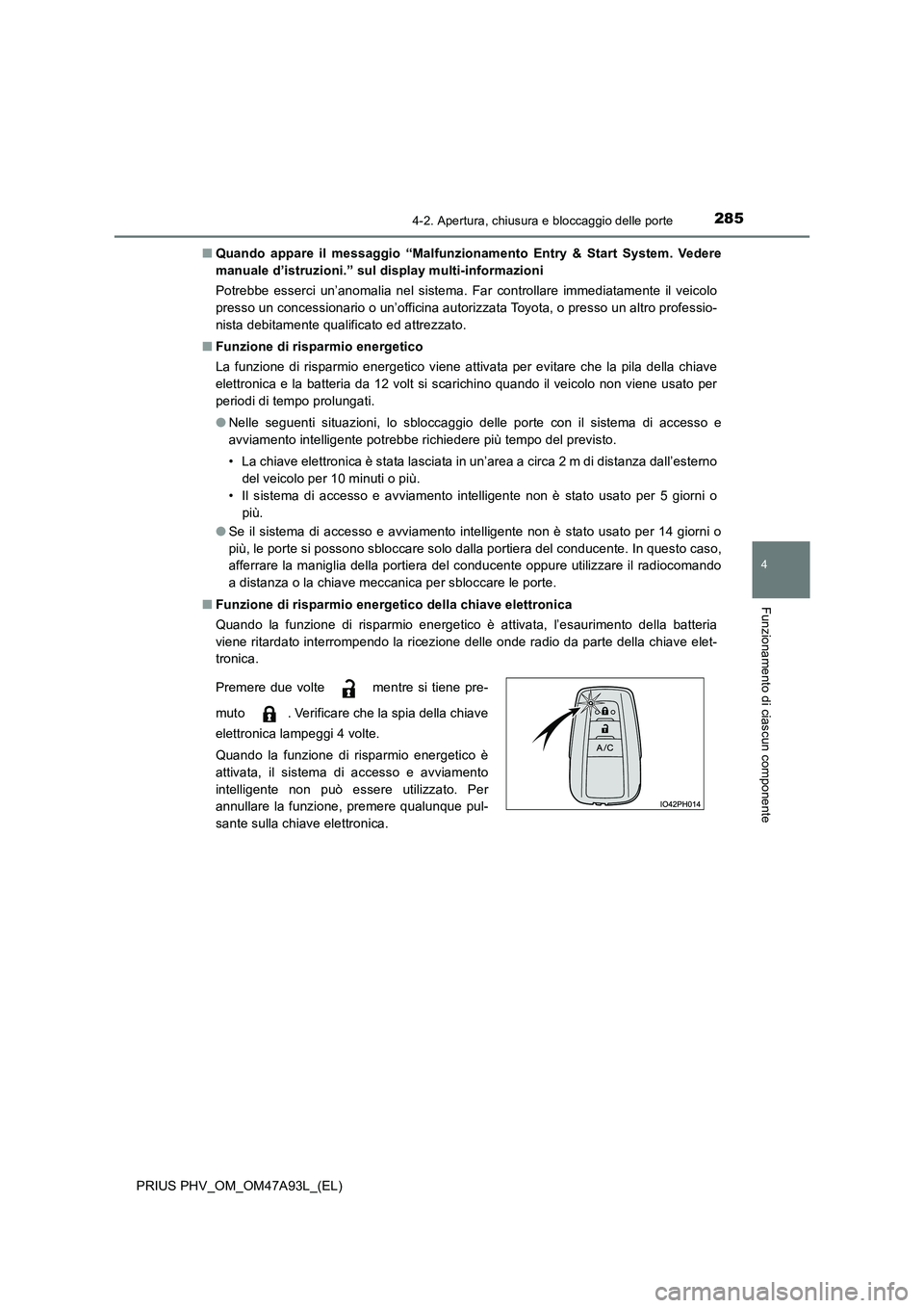 TOYOTA PRIUS PLUG-IN HYBRID 2016 Manuale duso (in Italian) 2854-2. Apertura, chiusura e bloccaggio delle porte
PRIUS PHV_OM_OM47A93L_(EL)
4
Funzionamento di ciascun componente
■Quando appare il messaggio “Malfunzionamento Entry & Start System. Vedere
man TOYOTA PRIUS PLUG-IN HYBRID 2016 Manuale duso (in Italian) 2854-2. Apertura, chiusura e bloccaggio delle porte
PRIUS PHV_OM_OM47A93L_(EL)
4
Funzionamento di ciascun componente
■Quando appare il messaggio “Malfunzionamento Entry & Start System. Vedere
man