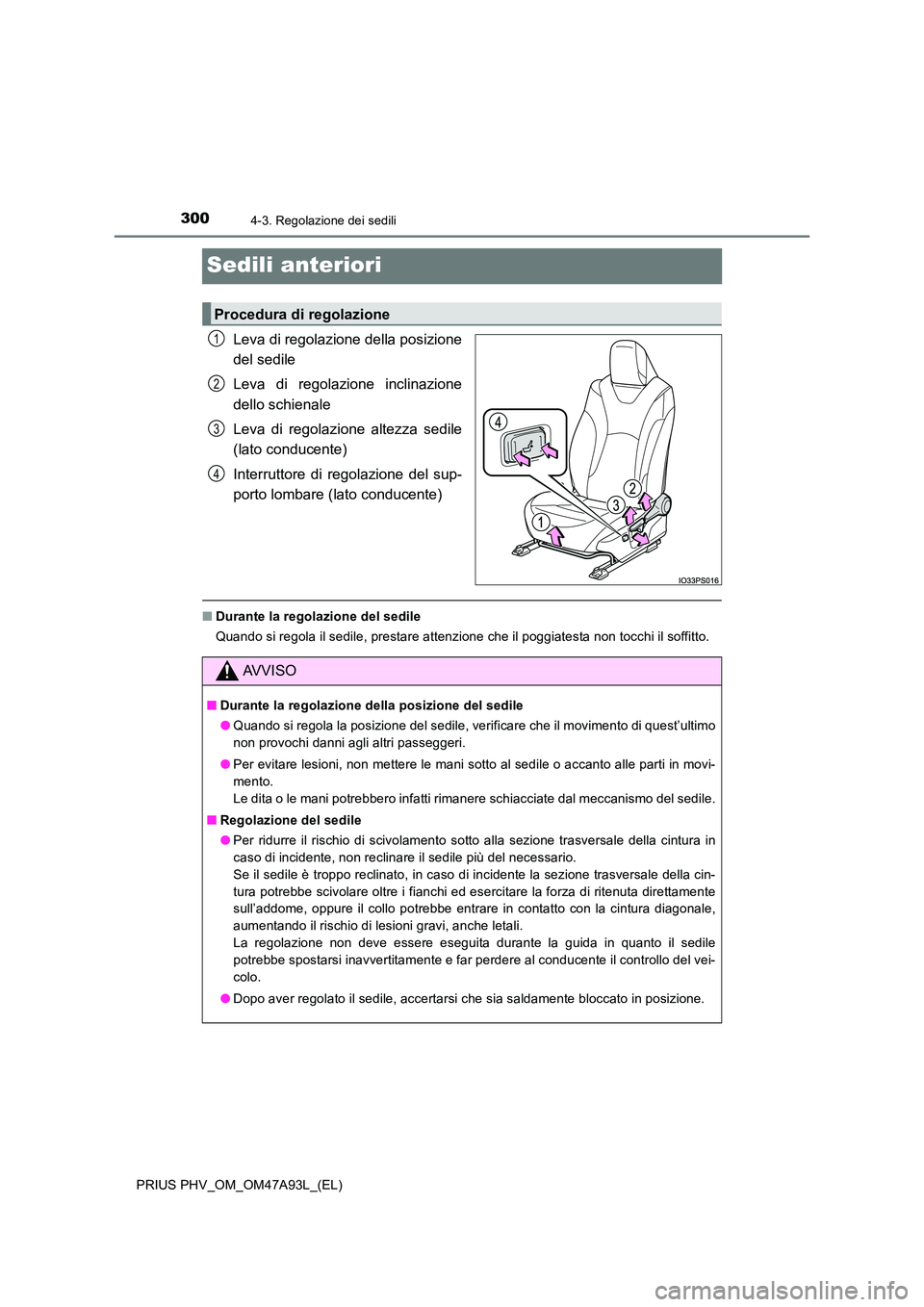 TOYOTA PRIUS PLUG-IN HYBRID 2016 Manuale duso (in Italian) 3004-3. Regolazione dei sedili
PRIUS PHV_OM_OM47A93L_(EL)
Sedili anteriori
Leva di regolazione della posizione
del sedile
Leva di regolazione inclinazione
dello schienale
Leva di regolazione altez TOYOTA PRIUS PLUG-IN HYBRID 2016 Manuale duso (in Italian) 3004-3. Regolazione dei sedili
PRIUS PHV_OM_OM47A93L_(EL)
Sedili anteriori
Leva di regolazione della posizione
del sedile
Leva di regolazione inclinazione
dello schienale
Leva di regolazione altez