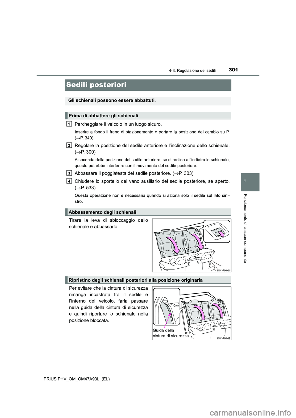 TOYOTA PRIUS PLUG-IN HYBRID 2016 Manuale duso (in Italian) 3014-3. Regolazione dei sedili
PRIUS PHV_OM_OM47A93L_(EL)
4
Funzionamento di ciascun componente
Sedili posteriori
Parcheggiare il veicolo in un luogo sicuro.
Inserire a fondo il freno di stazionamento TOYOTA PRIUS PLUG-IN HYBRID 2016 Manuale duso (in Italian) 3014-3. Regolazione dei sedili
PRIUS PHV_OM_OM47A93L_(EL)
4
Funzionamento di ciascun componente
Sedili posteriori
Parcheggiare il veicolo in un luogo sicuro.
Inserire a fondo il freno di stazionamento