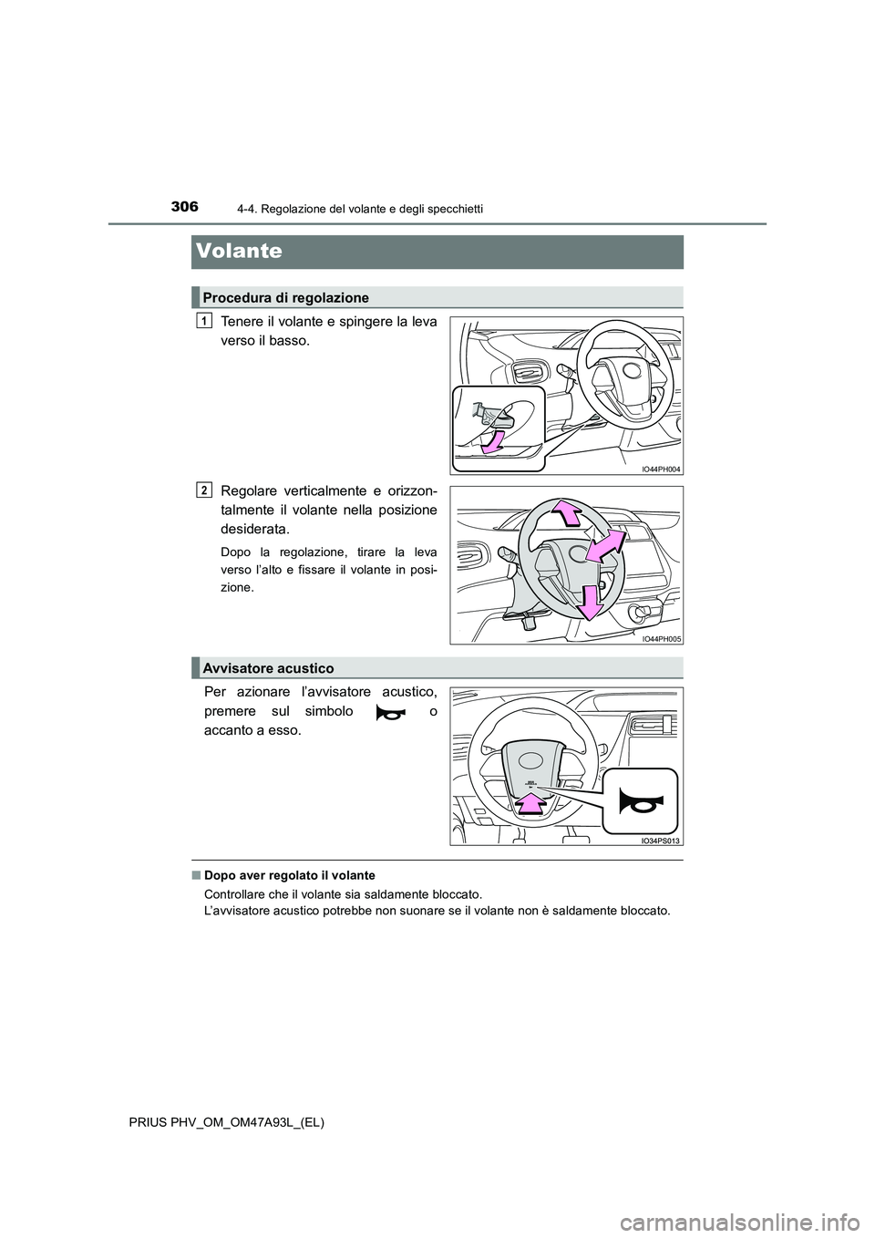 TOYOTA PRIUS PLUG-IN HYBRID 2016 Manuale duso (in Italian) 3064-4. Regolazione del volante e degli specchietti
PRIUS PHV_OM_OM47A93L_(EL)
Volante
Tenere il volante e spingere la leva
verso il basso.
Regolare verticalmente e orizzon-
talmente il volante nel TOYOTA PRIUS PLUG-IN HYBRID 2016 Manuale duso (in Italian) 3064-4. Regolazione del volante e degli specchietti
PRIUS PHV_OM_OM47A93L_(EL)
Volante
Tenere il volante e spingere la leva
verso il basso.
Regolare verticalmente e orizzon-
talmente il volante nel