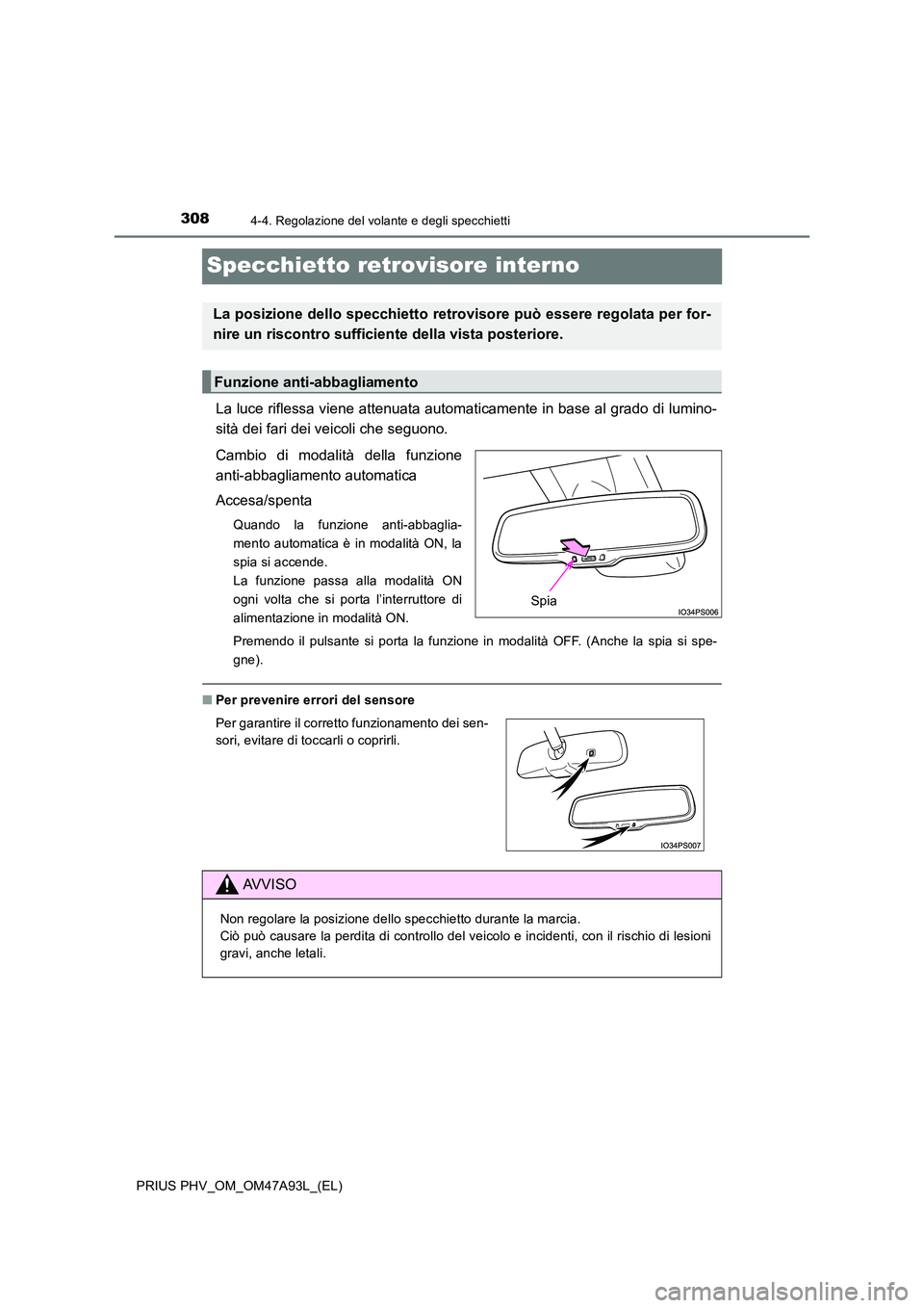 TOYOTA PRIUS PLUG-IN HYBRID 2016 Manuale duso (in Italian) 3084-4. Regolazione del volante e degli specchietti
PRIUS PHV_OM_OM47A93L_(EL)
Specchietto retrovisore interno
La luce riflessa viene attenuata automaticamente in base al grado di lumino-
sità dei f TOYOTA PRIUS PLUG-IN HYBRID 2016 Manuale duso (in Italian) 3084-4. Regolazione del volante e degli specchietti
PRIUS PHV_OM_OM47A93L_(EL)
Specchietto retrovisore interno
La luce riflessa viene attenuata automaticamente in base al grado di lumino-
sità dei f