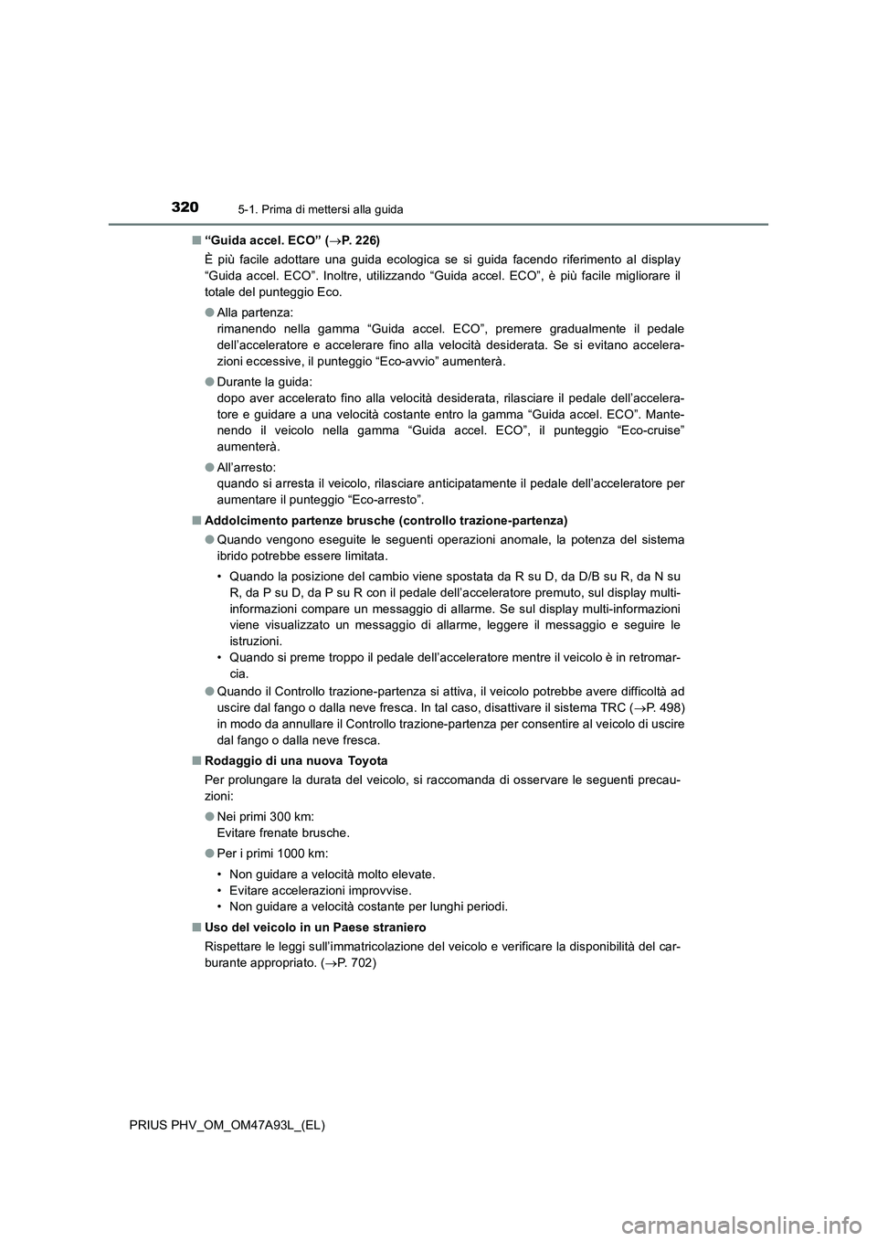 TOYOTA PRIUS PLUG-IN HYBRID 2016 Manuale duso (in Italian) 3205-1. Prima di mettersi alla guida
PRIUS PHV_OM_OM47A93L_(EL)■“Guida accel. ECO” (P. 2 2 6 )
È più facile adottare una guida ecologica se si guida facendo riferimento al display
“Guida TOYOTA PRIUS PLUG-IN HYBRID 2016 Manuale duso (in Italian) 3205-1. Prima di mettersi alla guida
PRIUS PHV_OM_OM47A93L_(EL)■“Guida accel. ECO” (P. 2 2 6 )
È più facile adottare una guida ecologica se si guida facendo riferimento al display
“Guida