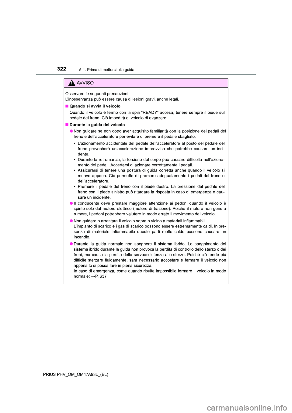 TOYOTA PRIUS PLUG-IN HYBRID 2016 Manuale duso (in Italian) 3225-1. Prima di mettersi alla guida
PRIUS PHV_OM_OM47A93L_(EL)
AVVISO
Osservare le seguenti precauzioni.
L’inosservanza può essere causa di lesioni gravi, anche letali.
■ Quando si avvia il v TOYOTA PRIUS PLUG-IN HYBRID 2016 Manuale duso (in Italian) 3225-1. Prima di mettersi alla guida
PRIUS PHV_OM_OM47A93L_(EL)
AVVISO
Osservare le seguenti precauzioni.
L’inosservanza può essere causa di lesioni gravi, anche letali.
■ Quando si avvia il v